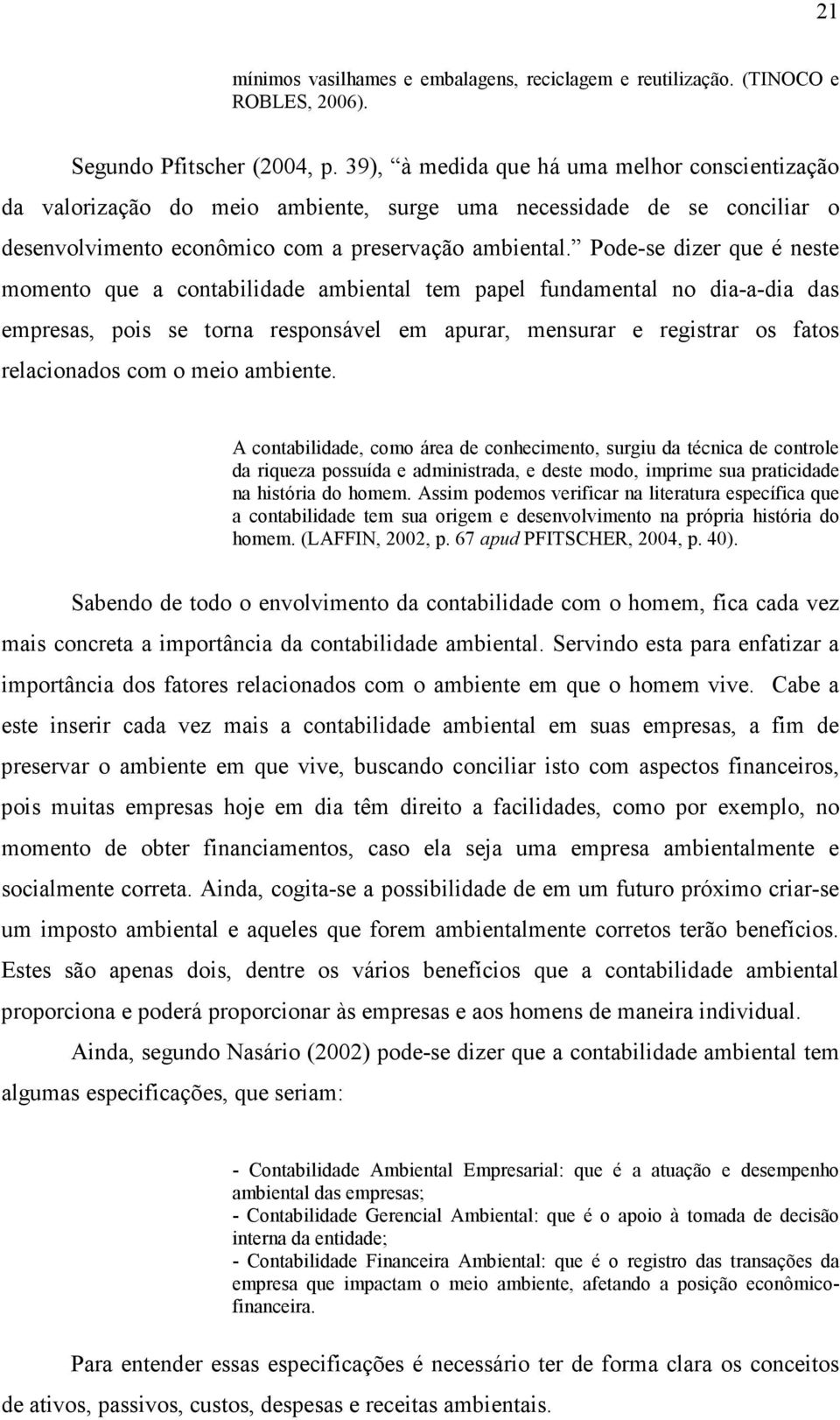 Pode-se dizer que é neste momento que a contabilidade ambiental tem papel fundamental no dia-a-dia das empresas, pois se torna responsável em apurar, mensurar e registrar os fatos relacionados com o