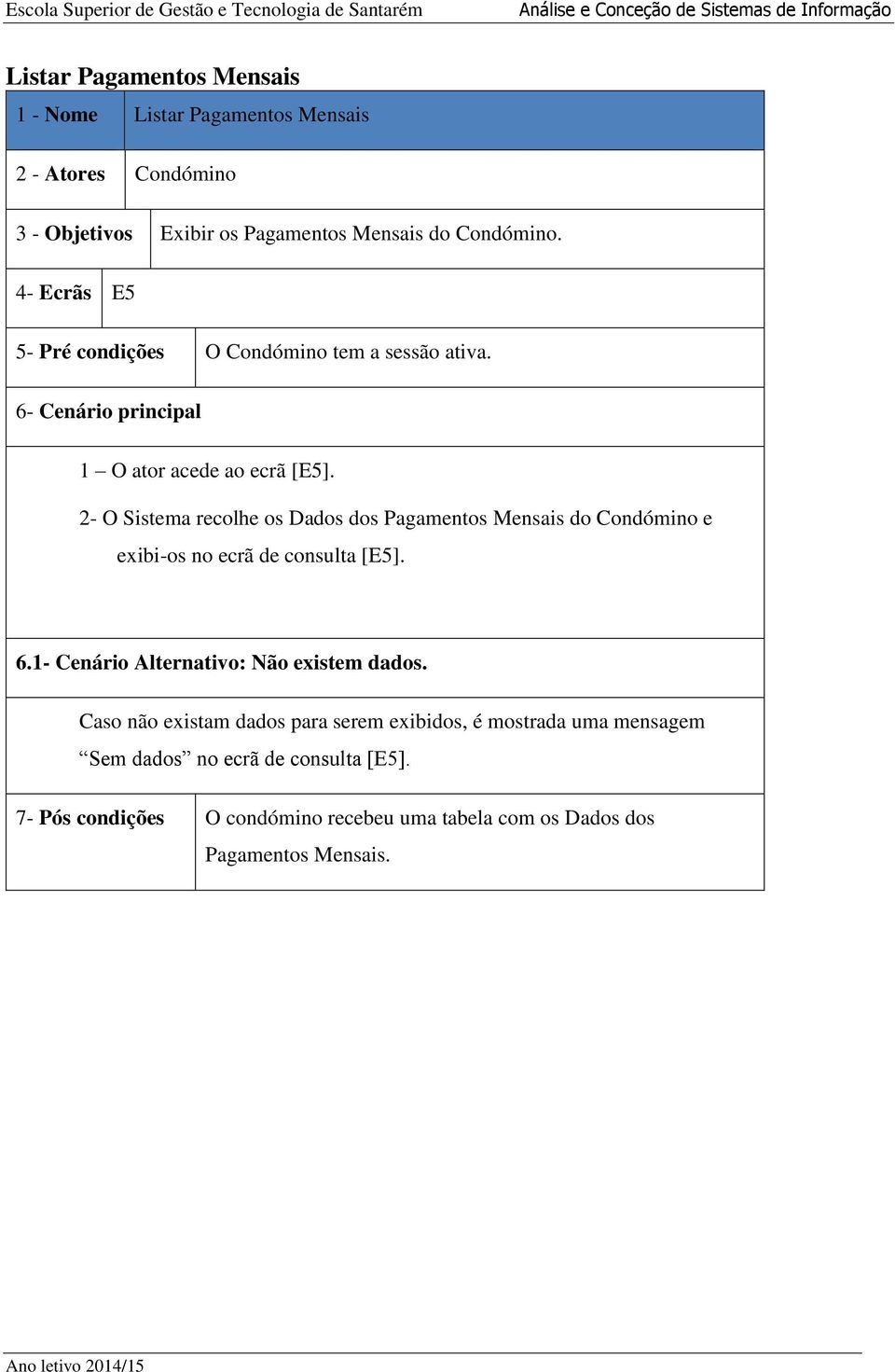 2- O Sistema recolhe os Dados dos Pagamentos Mensais do Condómino e exibi-os no ecrã de consulta [E5]. 6.1- Cenário Alternativo: Não existem dados.