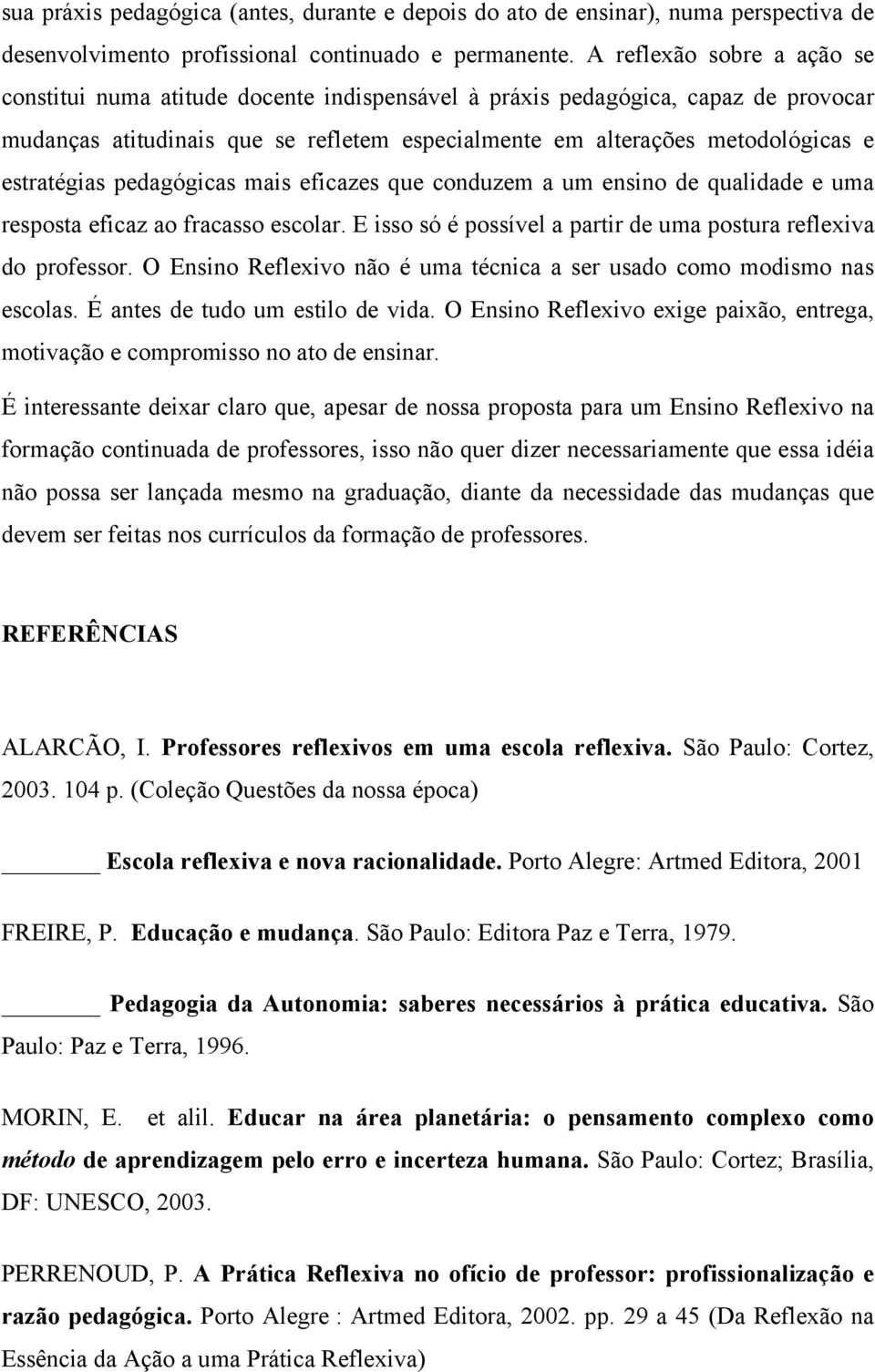 estratégias pedagógicas mais eficazes que conduzem a um ensino de qualidade e uma resposta eficaz ao fracasso escolar. E isso só é possível a partir de uma postura reflexiva do professor.