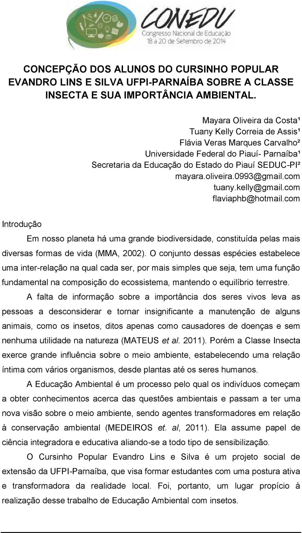 0993@gmail.com tuany.kelly@gmail.com flaviaphb@hotmail.com Introdução Em nosso planeta há uma grande biodiversidade, constituída pelas mais diversas formas de vida (MMA, 2002).