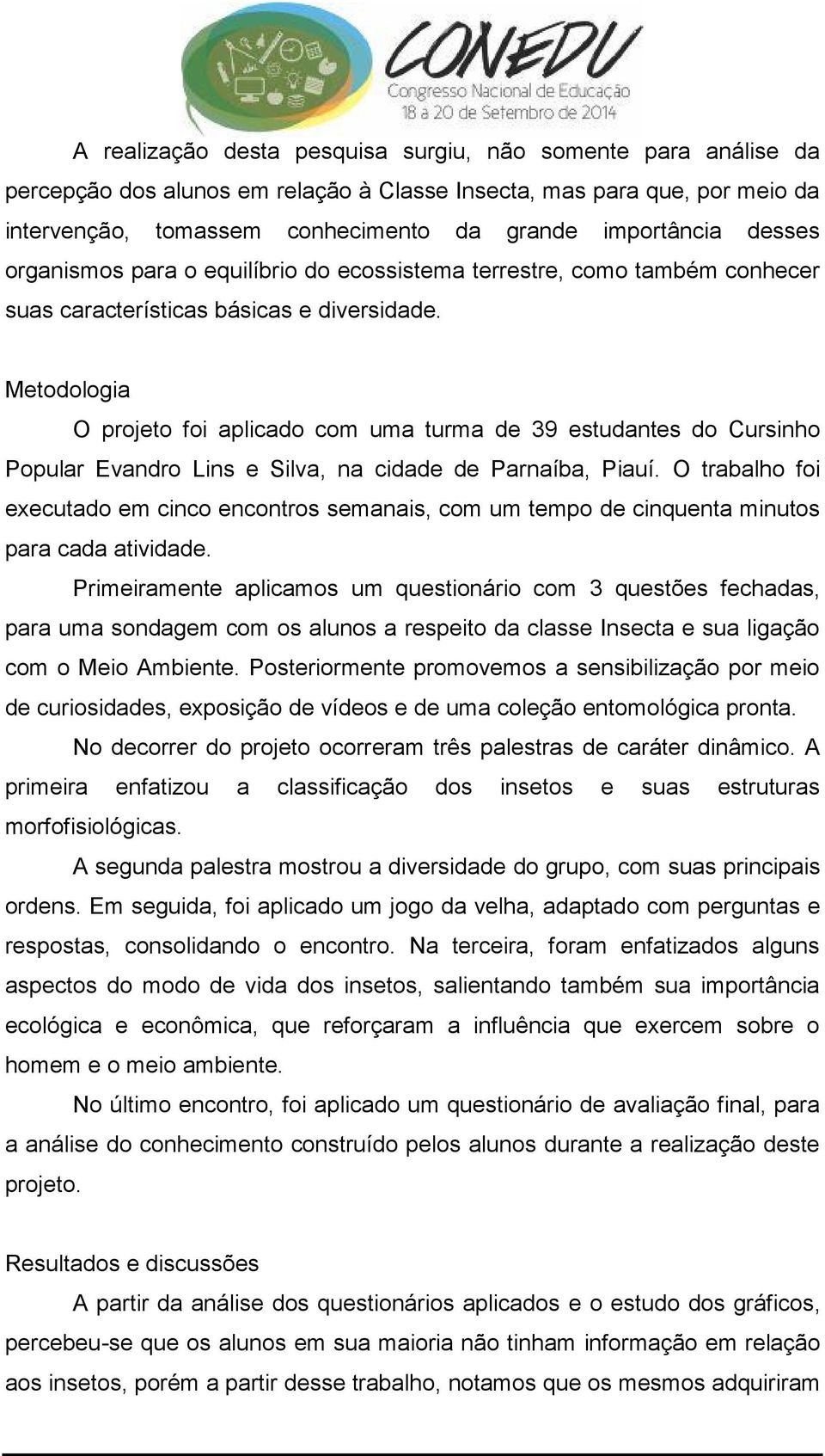 Metodologia O projeto foi aplicado com uma turma de 39 estudantes do Cursinho Popular Evandro Lins e Silva, na cidade de Parnaíba, Piauí.