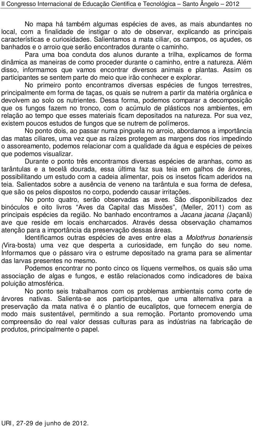 Para uma boa conduta dos alunos durante a trilha, explicamos de forma dinâmica as maneiras de como proceder durante o caminho, entre a natureza.