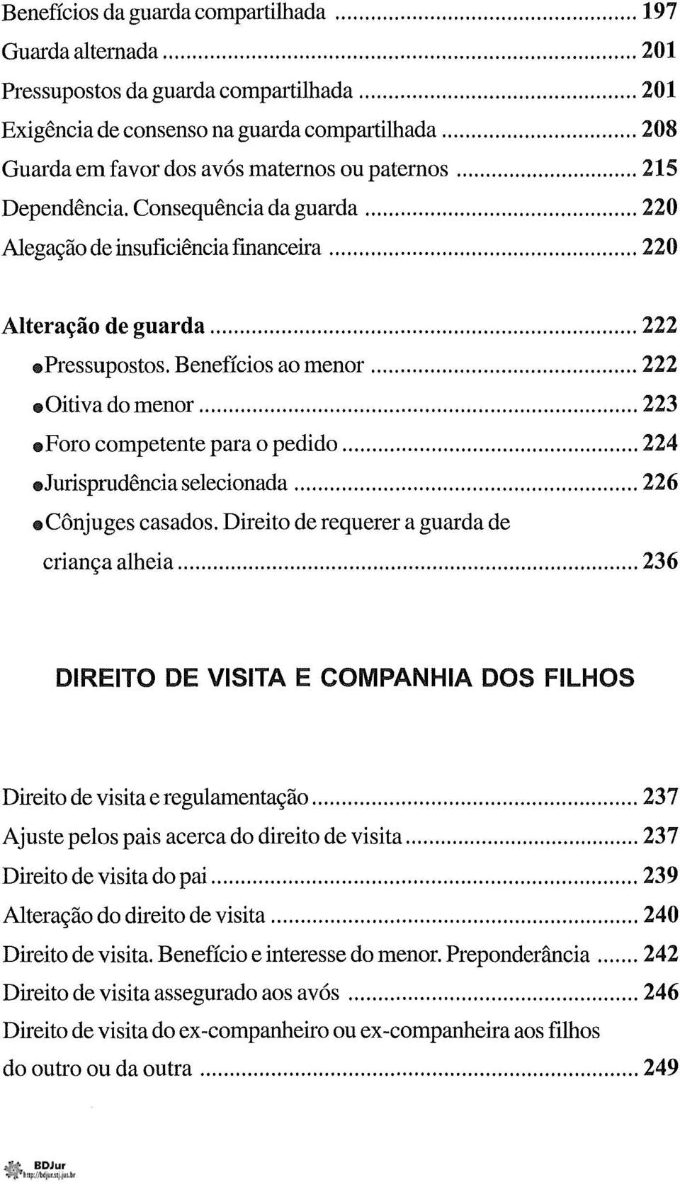 Benefícios ao menor... 222 Oitiva do menor... 223.Foro competente para o pedido... 224.Jurisprudência selecionada... 226.Cônjuges casados. Direito de requerer a guarda de criança alheia.