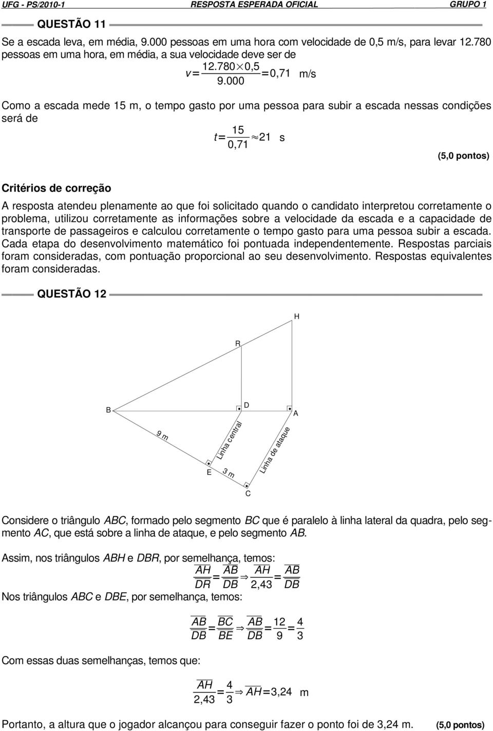 000 Como a escada mede 15 m, o tempo gasto por uma pessoa para subir a escada nessas condições será de t= 15 0,71 21 s (5,0 pontos) Critérios de correção A resposta atendeu plenamente ao que foi