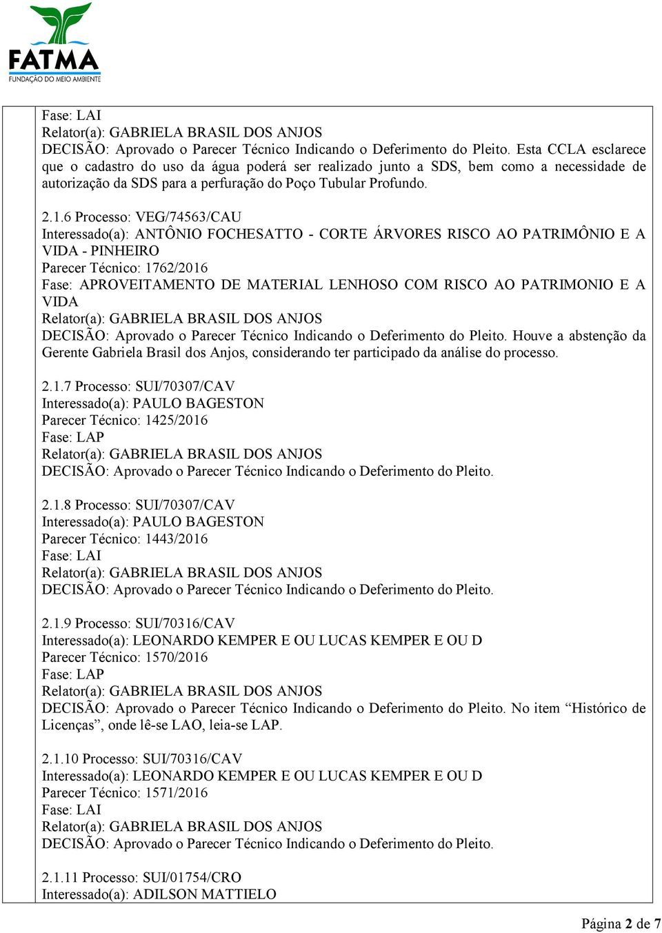 PATRIMONIO E A VIDA Houve a abstenção da Gerente Gabriela Brasil dos Anjos, considerando ter participado da análise do processo. 2.1.