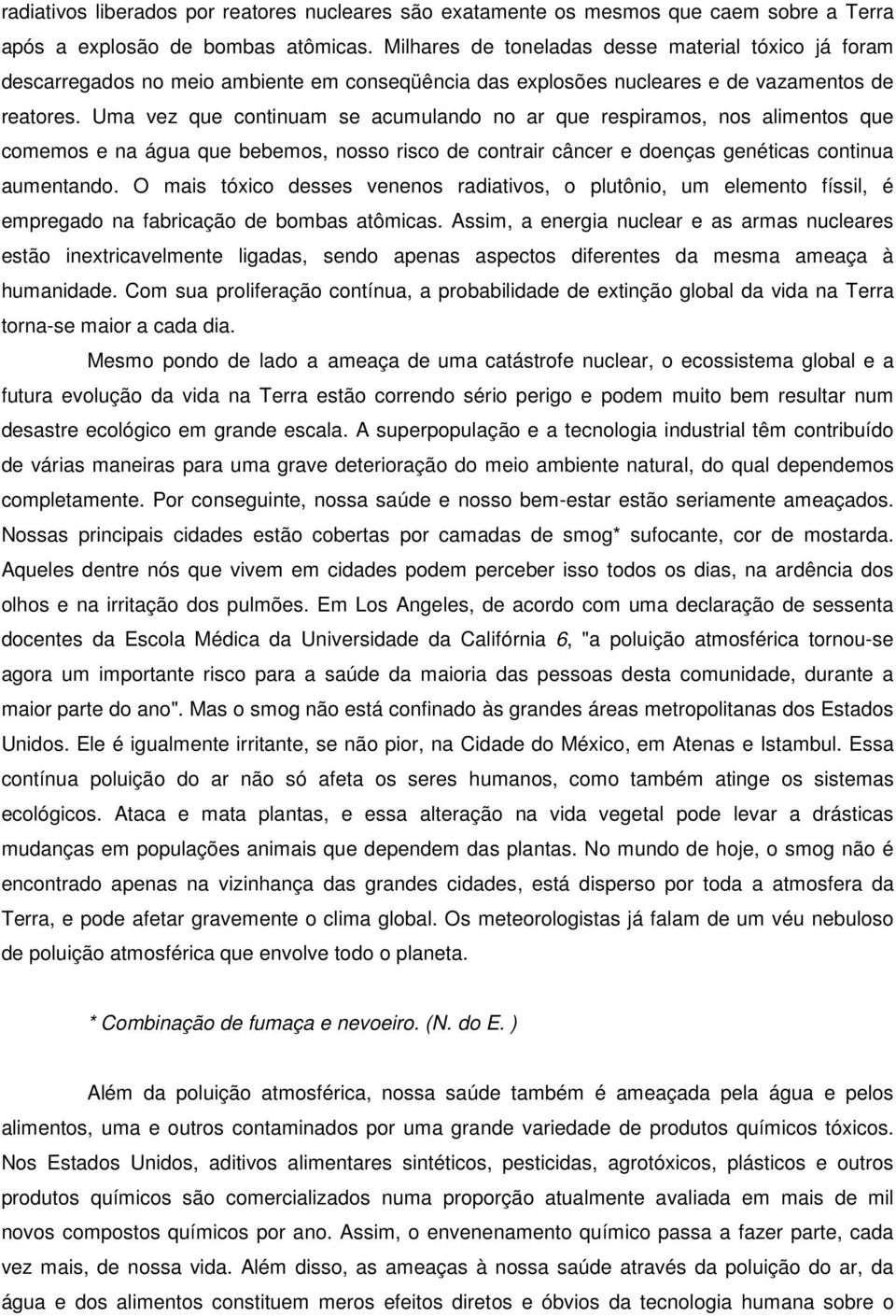 Uma vez que continuam se acumulando no ar que respiramos, nos alimentos que comemos e na água que bebemos, nosso risco de contrair câncer e doenças genéticas continua aumentando.