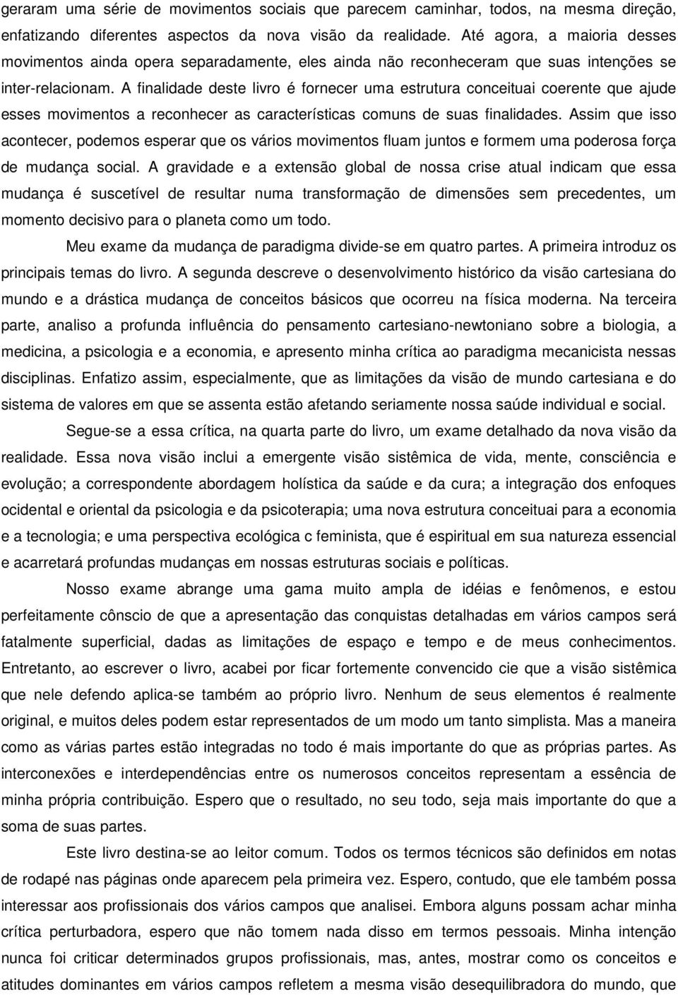 A finalidade deste livro é fornecer uma estrutura conceituai coerente que ajude esses movimentos a reconhecer as características comuns de suas finalidades.