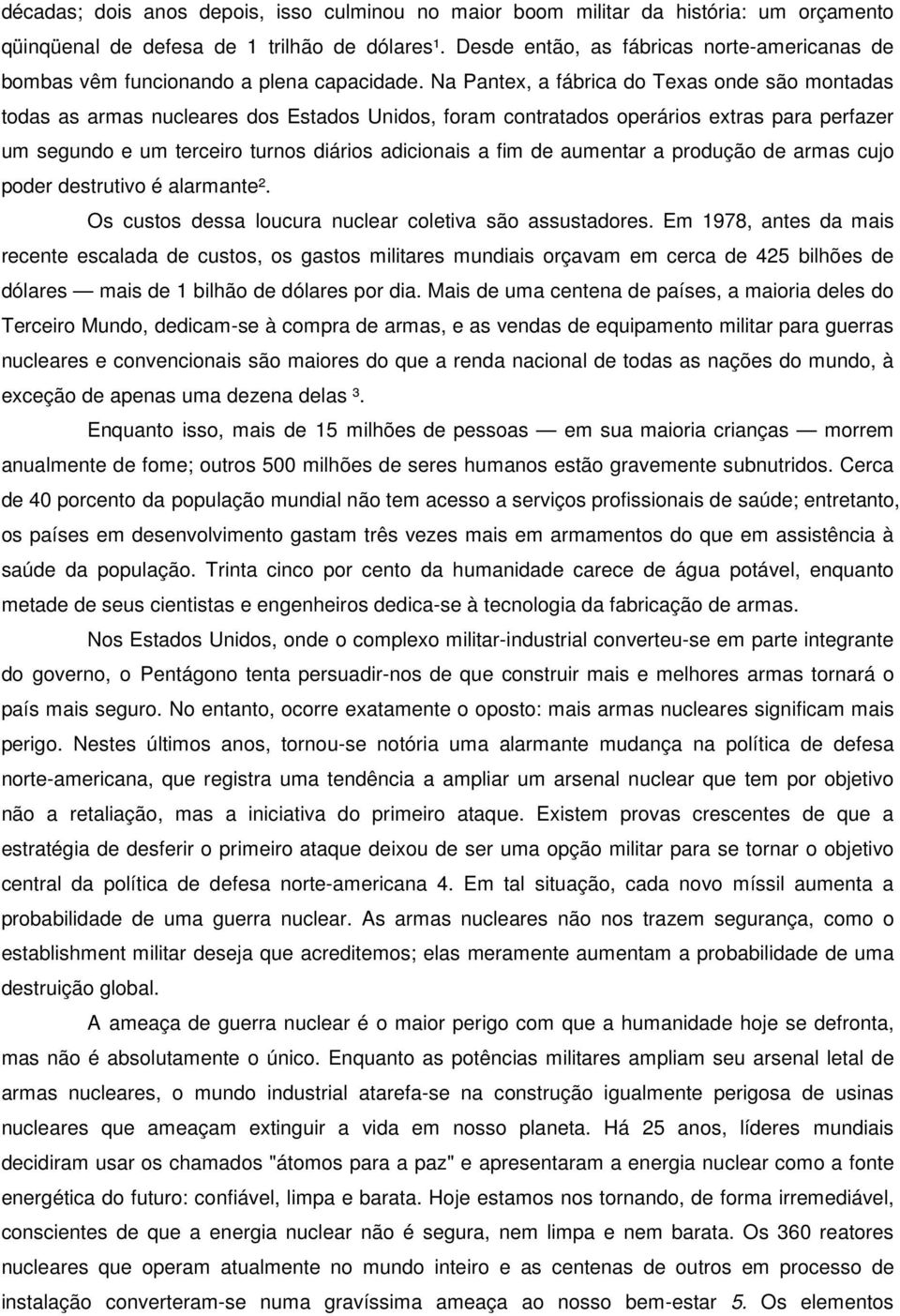 Na Pantex, a fábrica do Texas onde são montadas todas as armas nucleares dos Estados Unidos, foram contratados operários extras para perfazer um segundo e um terceiro turnos diários adicionais a fim