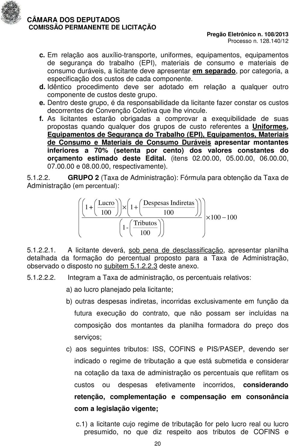 f. As licitantes estarão obrigadas a comprovar a exequibilidade de suas propostas quando qualquer dos grupos de custo referentes a Uniformes, Equipamentos de Segurança do Trabalho (EPI),