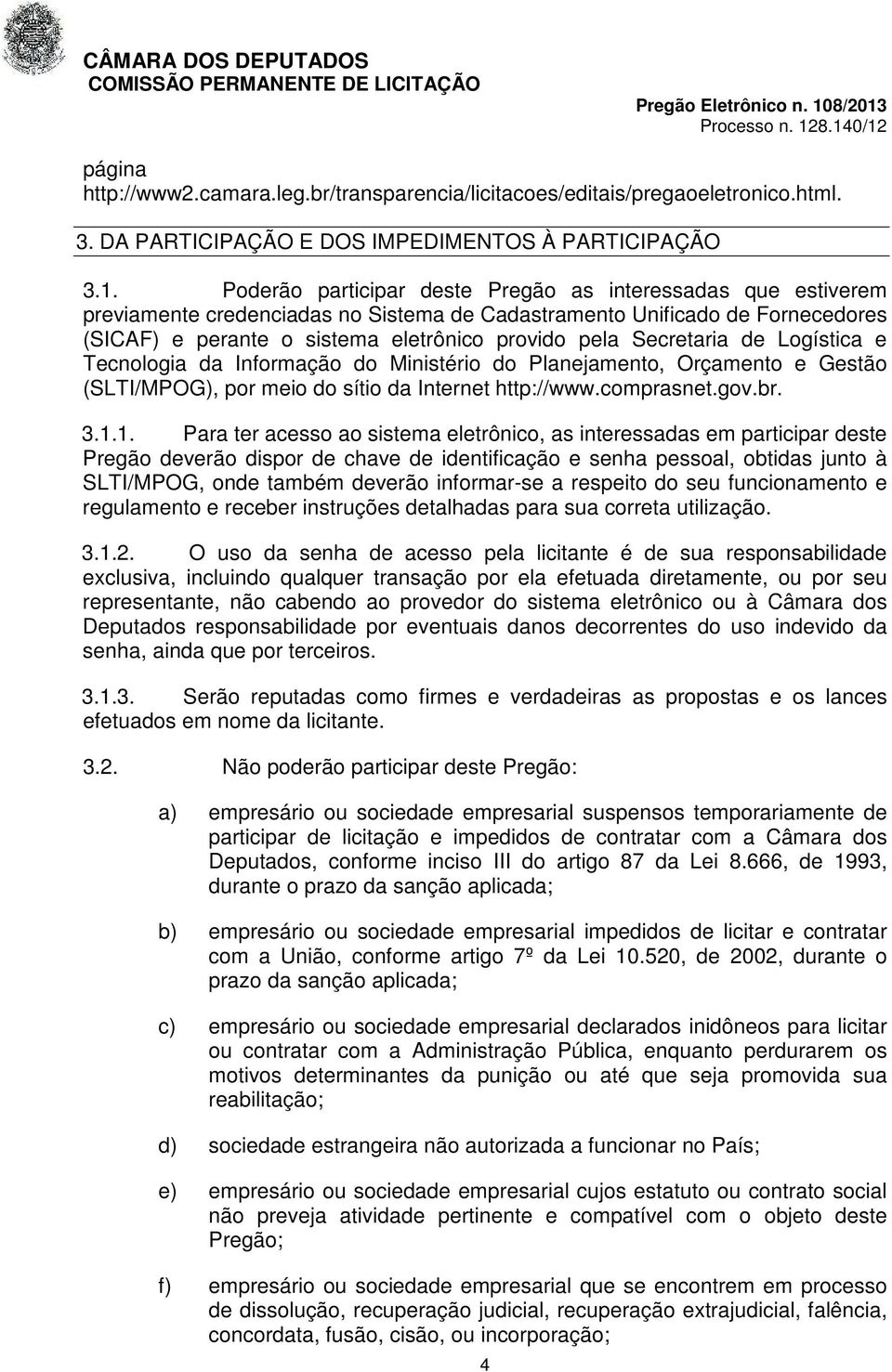 Secretaria de Logística e Tecnologia da Informação do Ministério do Planejamento, Orçamento e Gestão (SLTI/MPOG), por meio do sítio da Internet http://www.comprasnet.gov.br. 3.1.