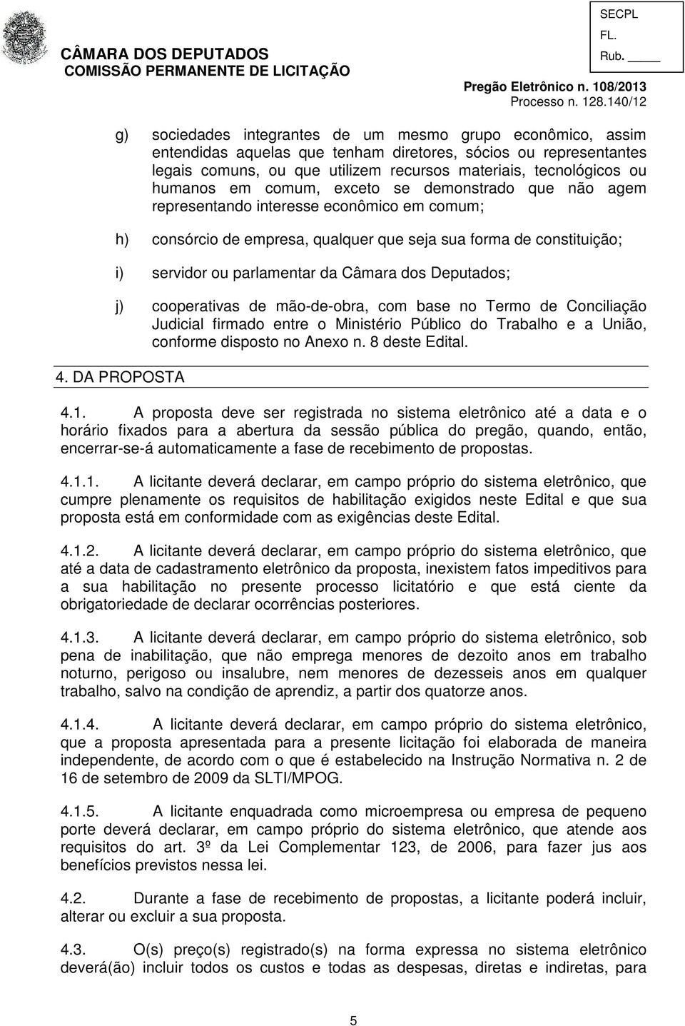 humanos em comum, exceto se demonstrado que não agem representando interesse econômico em comum; h) consórcio de empresa, qualquer que seja sua forma de constituição; i) servidor ou parlamentar da