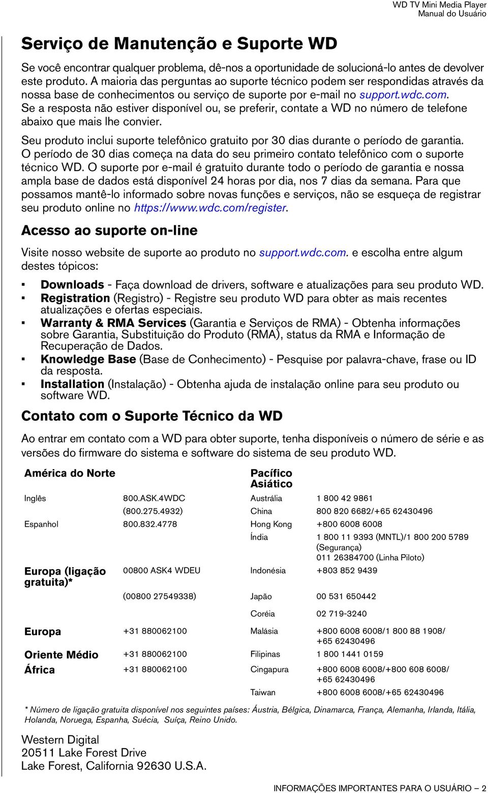 Se a resposta não estiver disponível ou, se preferir, contate a WD no número de telefone abaixo que mais lhe convier.