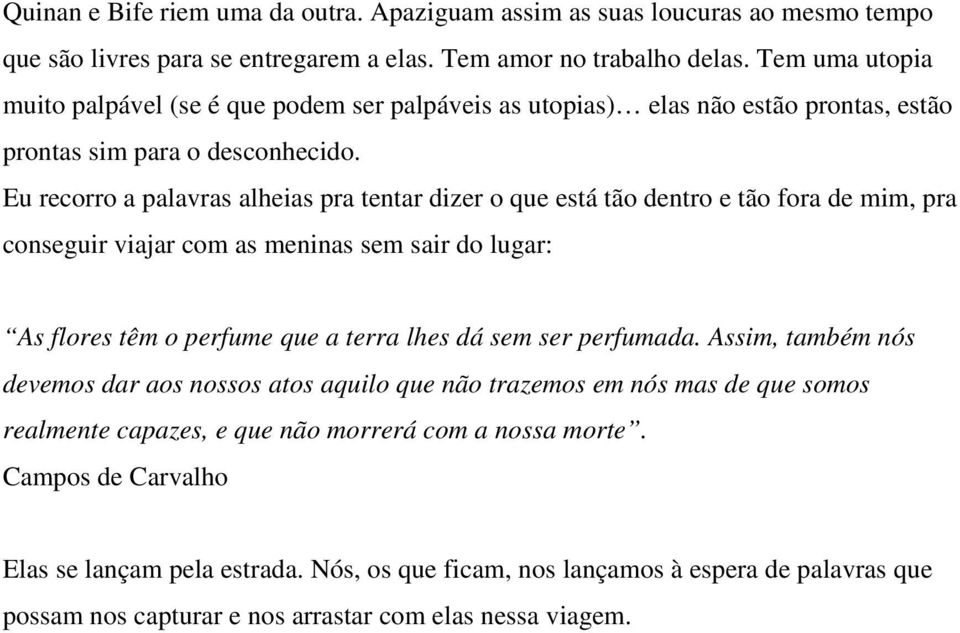 Eu recorro a palavras alheias pra tentar dizer o que está tão dentro e tão fora de mim, pra conseguir viajar com as meninas sem sair do lugar: As flores têm o perfume que a terra lhes dá sem ser