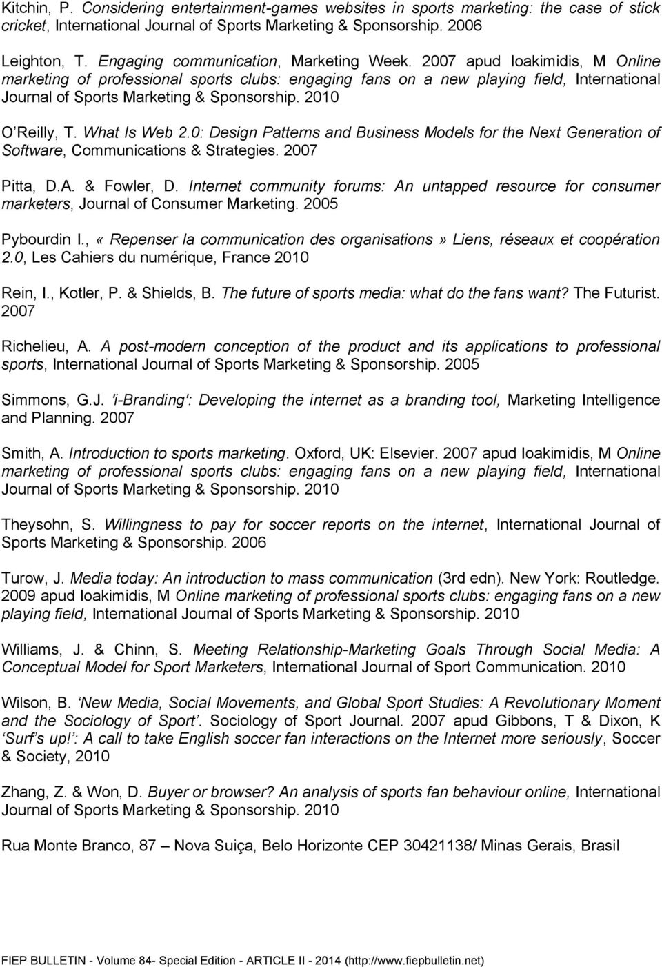 2007 apud Ioakimidis, M Online marketing of professional sports clubs: engaging fans on a new playing field, International Journal of Sports Marketing & Sponsorship. 2010 O Reilly, T. What Is Web 2.