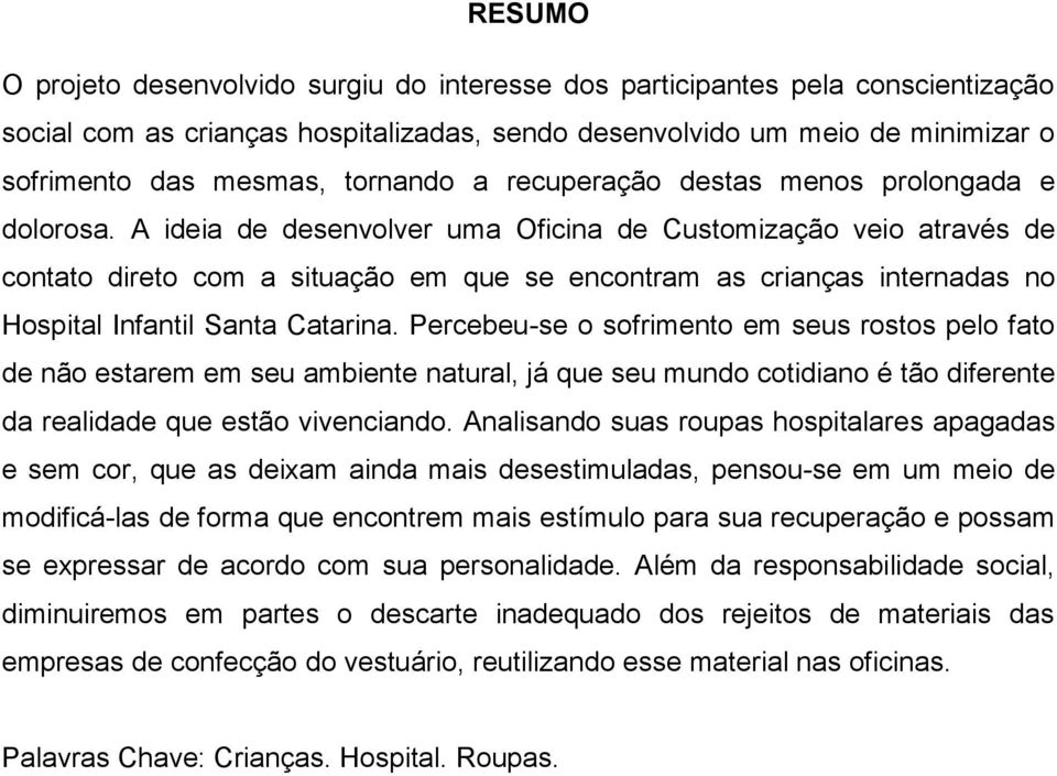 A ideia de desenvolver uma Oficina de Customização veio através de contato direto com a situação em que se encontram as crianças internadas no Hospital Infantil Santa Catarina.