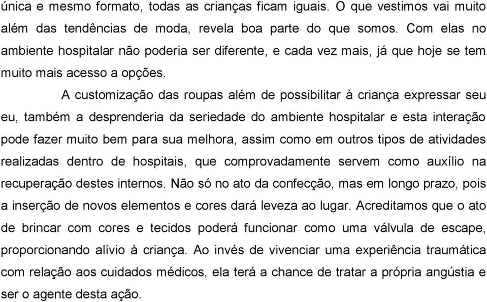 A customização das roupas além de possibilitar à criança expressar seu eu, também a desprenderia da seriedade do ambiente hospitalar e esta interação pode fazer muito bem para sua melhora, assim como