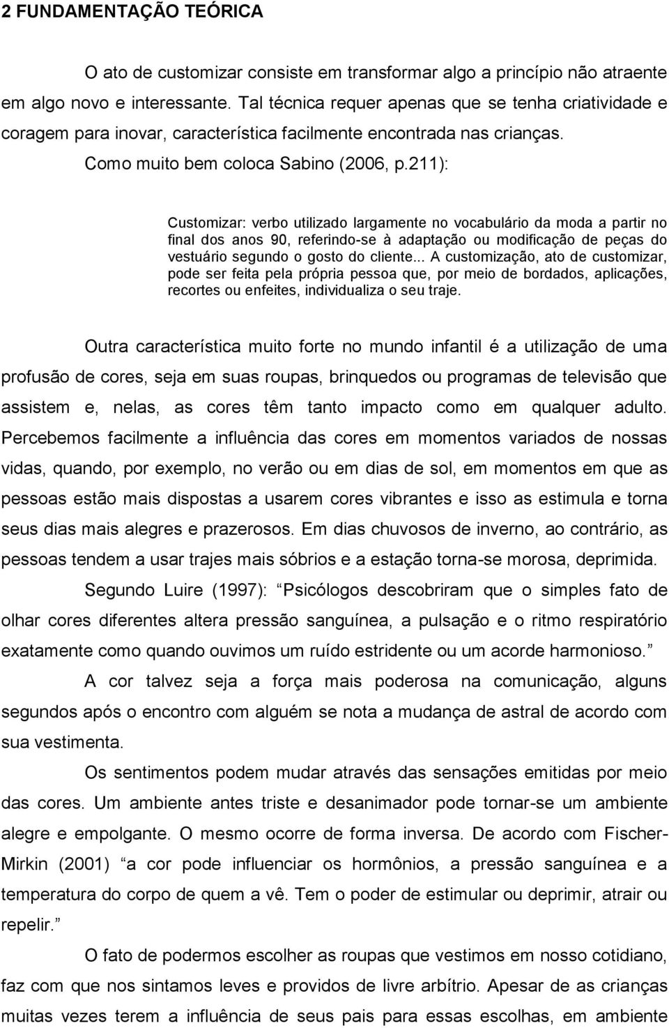 211): Customizar: verbo utilizado largamente no vocabulário da moda a partir no final dos anos 90, referindo-se à adaptação ou modificação de peças do vestuário segundo o gosto do cliente.