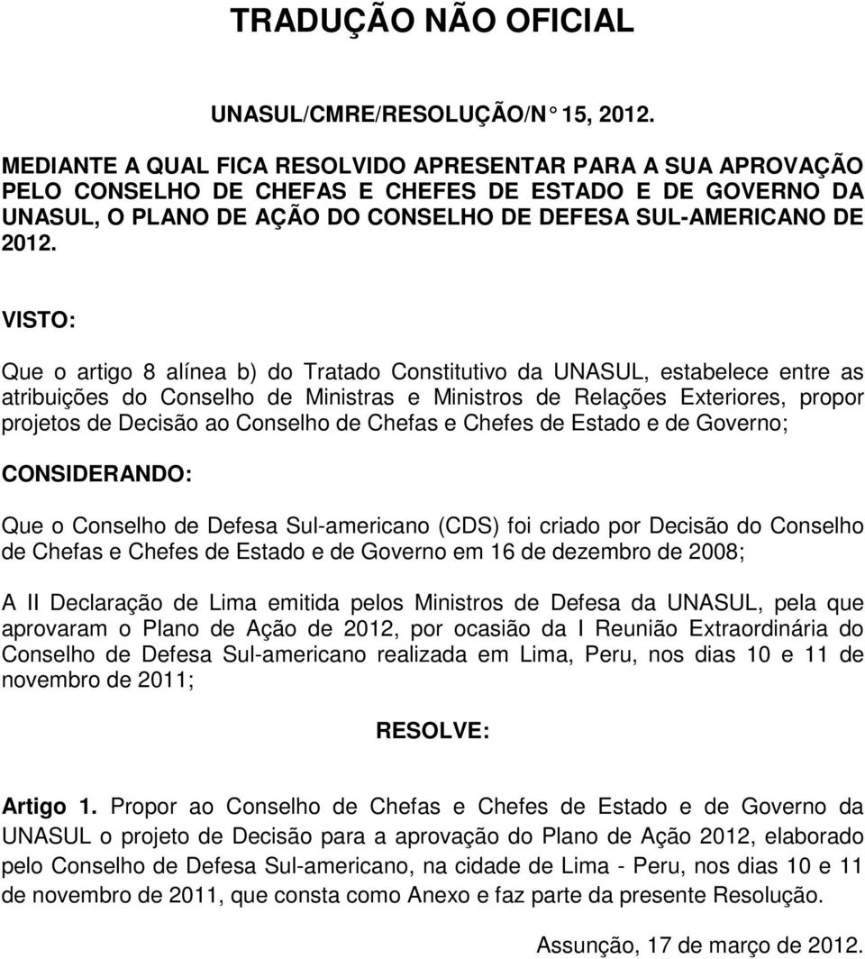 16 de dezembro de 2008; A II Declaração de Lima emitida pelos Ministros de Defesa da UNASUL, pela que aprovaram o Plano de Ação de 2012, por ocasião da I Reunião Extraordinária do Conselho de Defesa