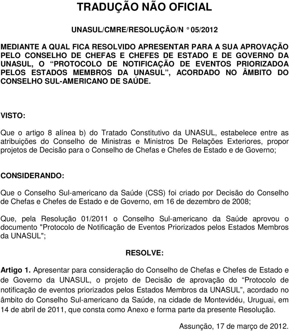 (CSS) foi criado por Decisão do Conselho de Chefas e Chefes de Estado e de Governo, em 16 de dezembro de 2008; Que, pela Resolução 01/2011 o Conselho Sul-americano da Saúde aprovou o documento