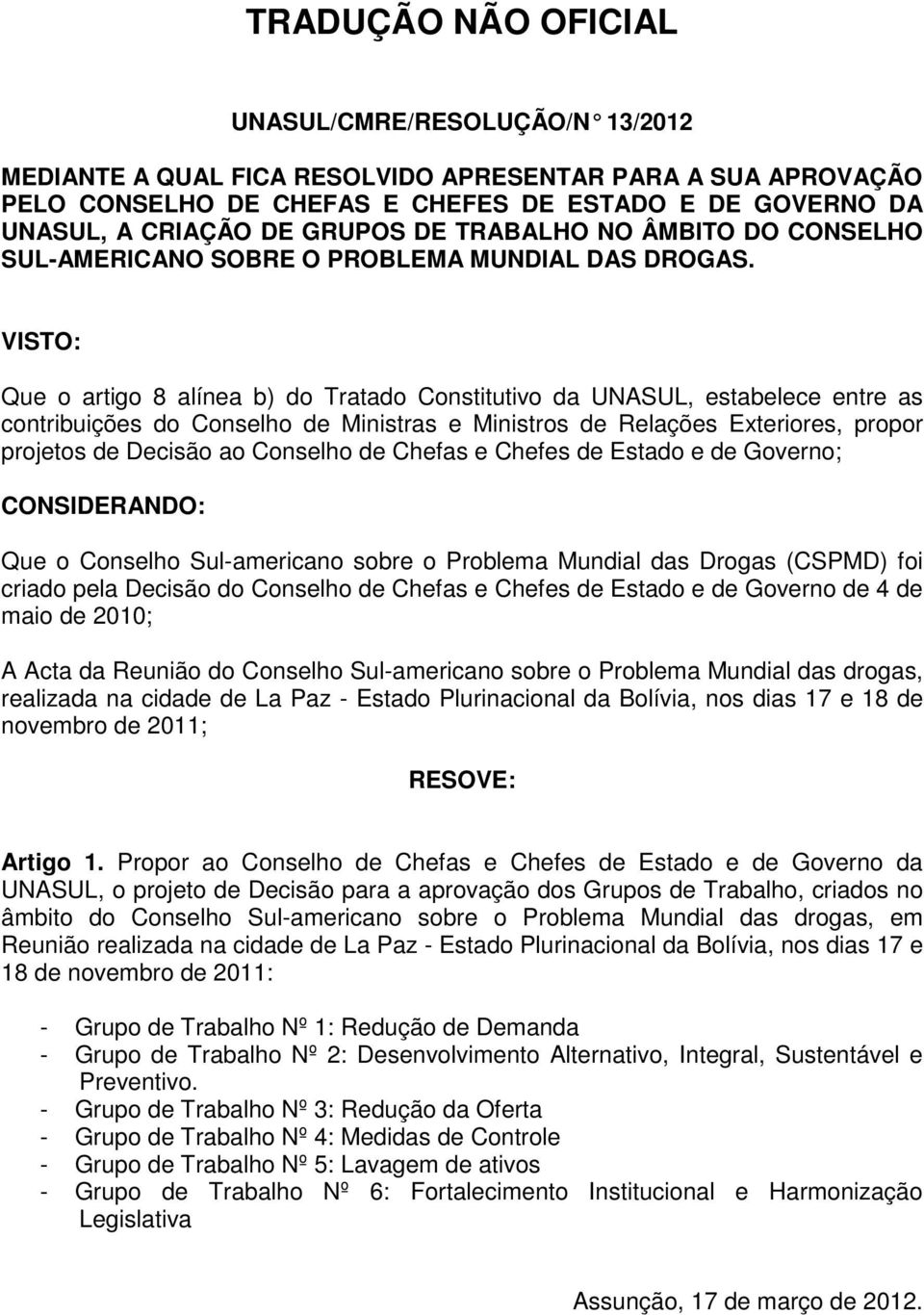 Problema Mundial das Drogas (CSPMD) foi criado pela Decisão do Conselho de Chefas e Chefes de Estado e de Governo de 4 de maio de 2010; A Acta da Reunião do Conselho Sul-americano sobre o Problema