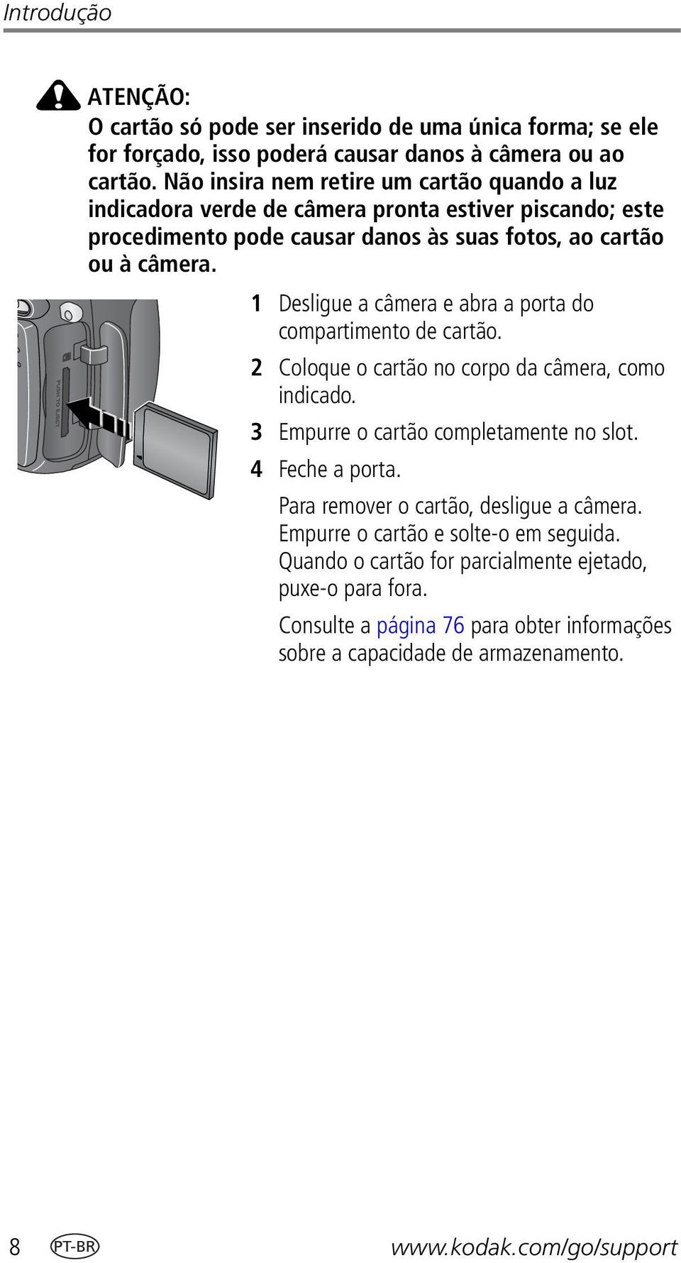 1 Desligue a câmera e abra a porta do compartimento de cartão. 2 Coloque o cartão no corpo da câmera, como indicado. 3 Empurre o cartão completamente no slot. 4 Feche a porta.