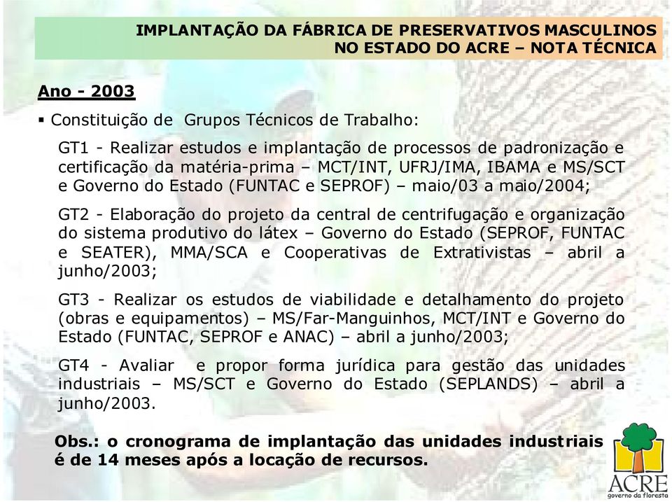 organização do sistema produtivo do látex Governo do Estado (SEPROF, FUNTAC e SEATER), MMA/SCA e Cooperativas de Extrativistas abril a junho/2003; GT3 - Realizar os estudos de viabilidade e