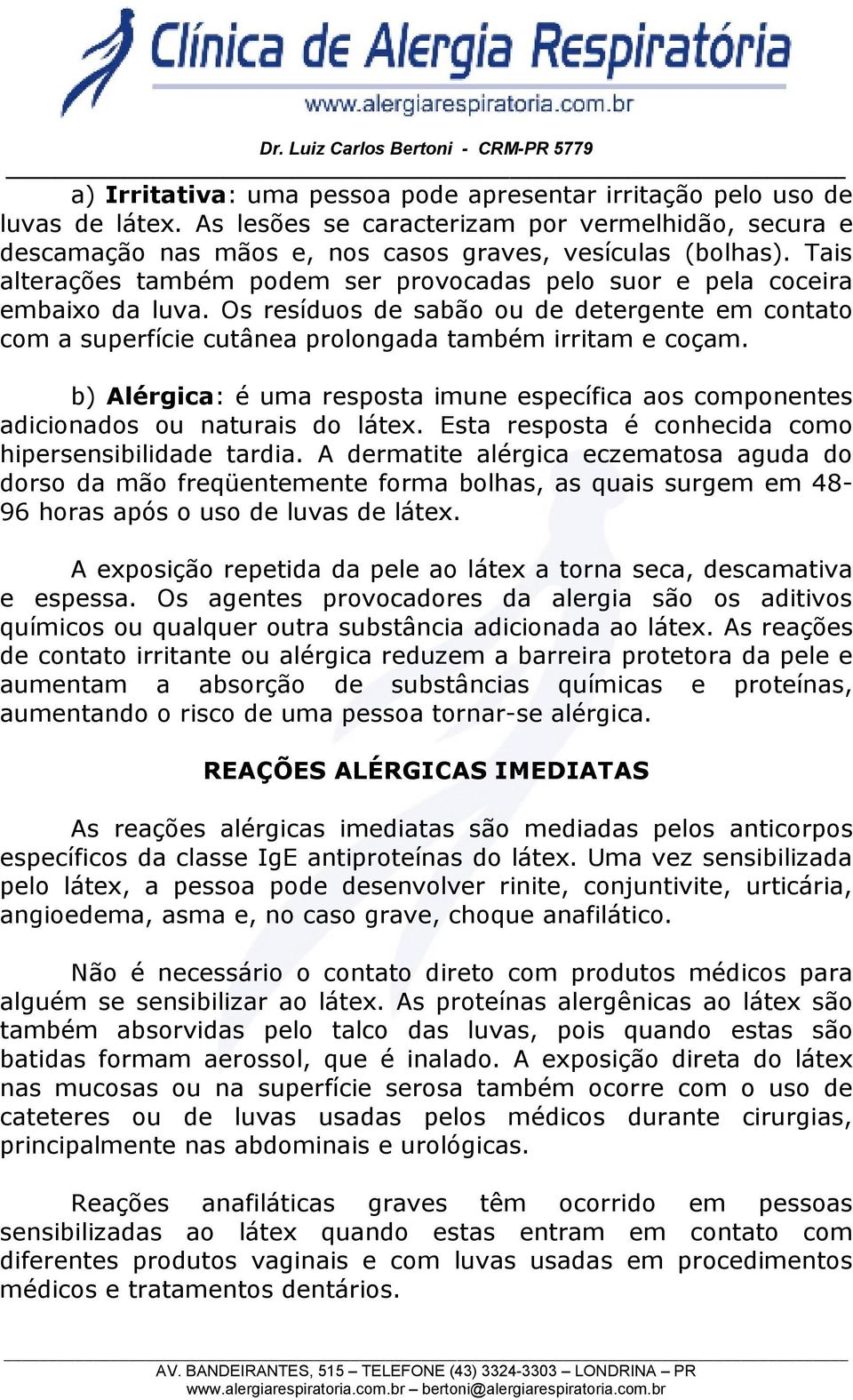 b) Alérgica: é uma resposta imune específica aos componentes adicionados ou naturais do látex. Esta resposta é conhecida como hipersensibilidade tardia.