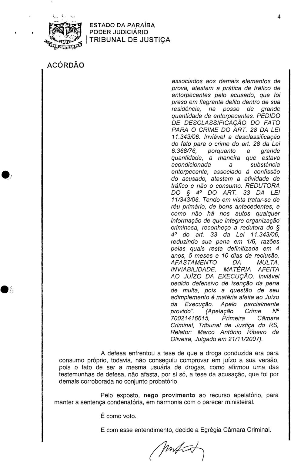 grande quantidade de entorpecentes. PEDIDO DE DESCLASSIFICAÇÃO DO FATO PARA O CRIME DO ART. 28 DA LEI 11.343/06. Inviável a desclassificação do fato para o crime do art. 28 da Lei 6.