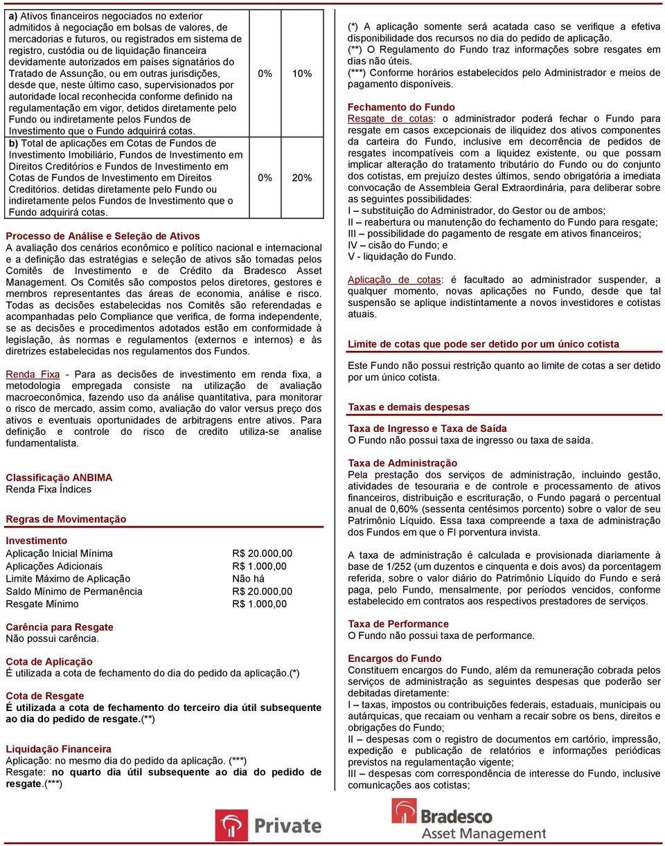 regulamentação em vigor, detidos diretamente pelo Fundo ou indiretamente pelos Fundos de Investimento que o Fundo adquirirá cotas.