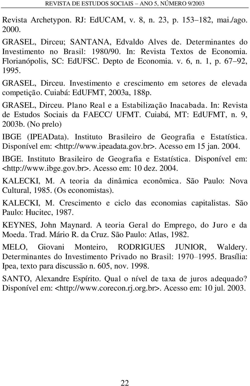 Investimento e crescimento em setores de elevada competição. Cuiabá: EdUFMT, 2003a, 188p. GRASEL, Dirceu. Plano Real e a Estabilização Inacabada. In: Revista de Estudos Sociais da FAECC/ UFMT.