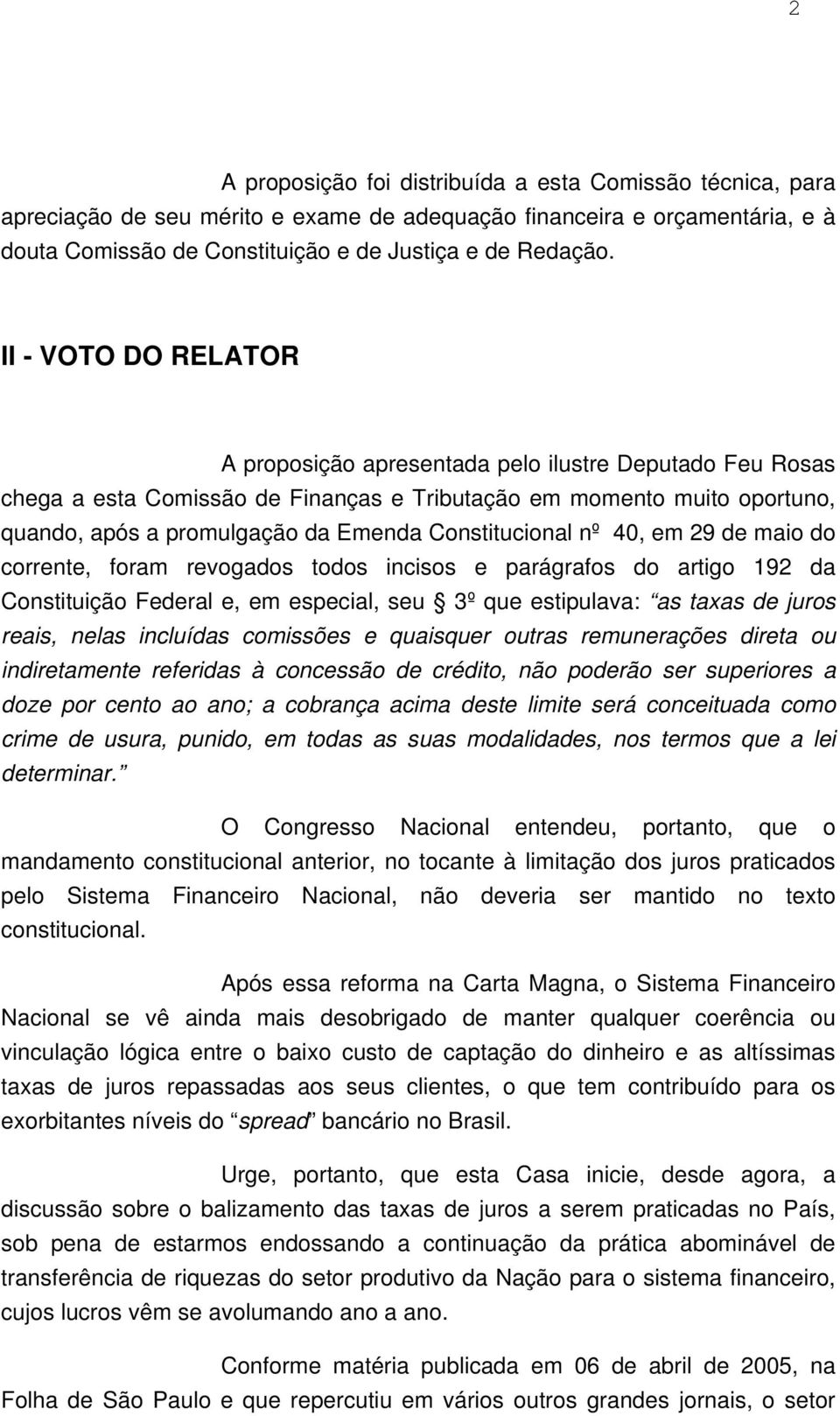 Constitucional nº 40, em 29 de maio do corrente, foram revogados todos incisos e parágrafos do artigo 192 da Constituição Federal e, em especial, seu 3º que estipulava: as taxas de juros reais, nelas