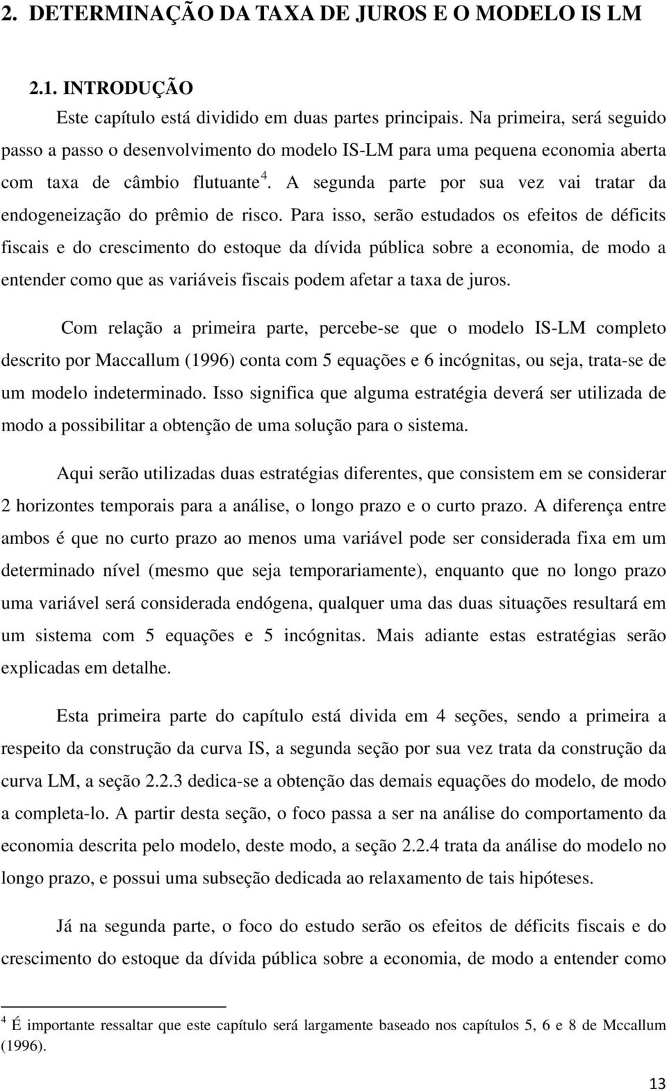 A segunda parte por sua vez vai tratar da endogeneização do prêmio de risco.