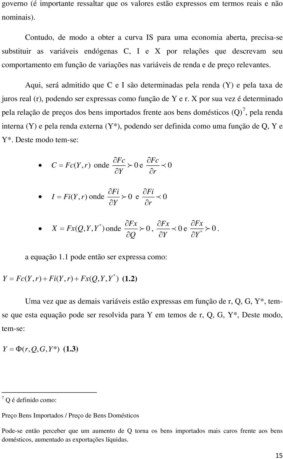 de renda e de preço relevantes. Aqui, será admitido que C e I são determinadas pela renda (Y) e pela taxa de juros real (r), podendo ser expressas como função de Y e r.