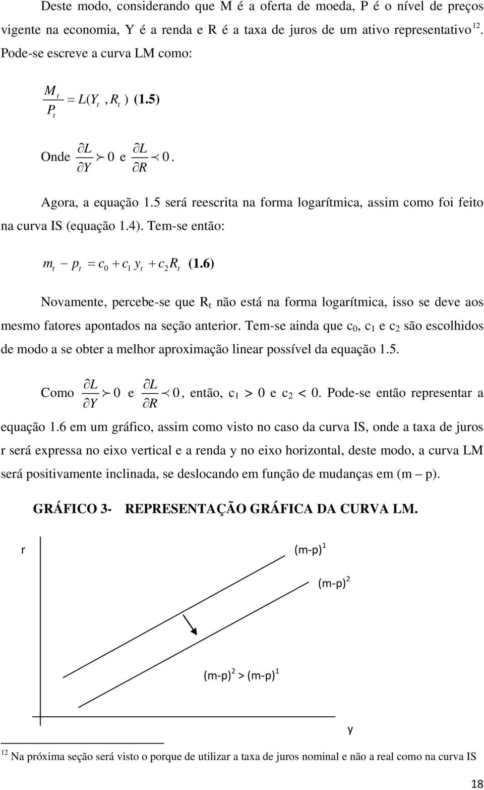 Tem-se então: m p = c + cy + cr (1.6) t t 0 1 t 2 t Novamente, percebe-se que R t não está na forma logarítmica, isso se deve aos mesmo fatores apontados na seção anterior.