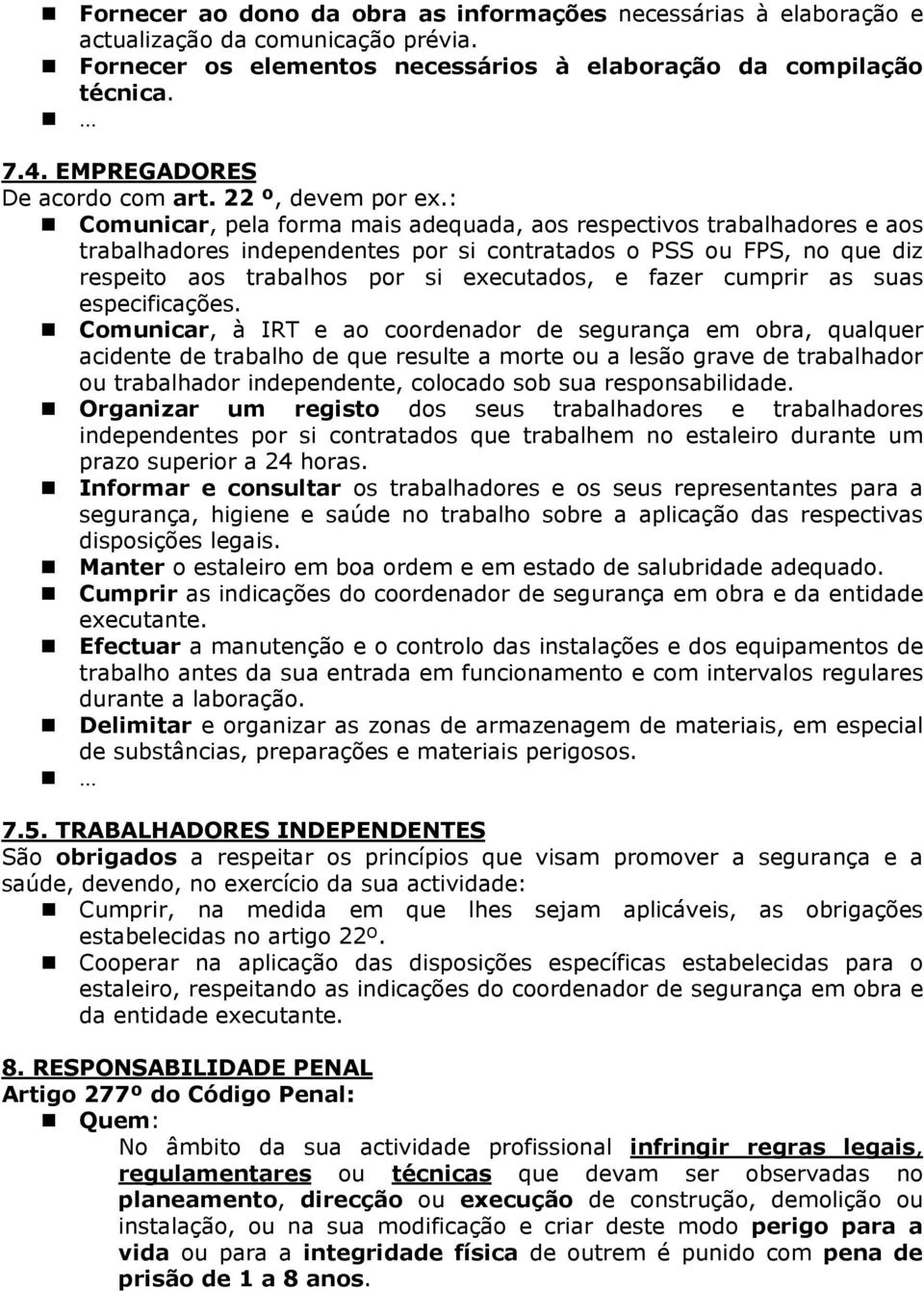 : Comunicar, pela forma mais adequada, aos respectivos trabalhadores e aos trabalhadores independentes por si contratados o PSS ou FPS, no que diz respeito aos trabalhos por si executados, e fazer