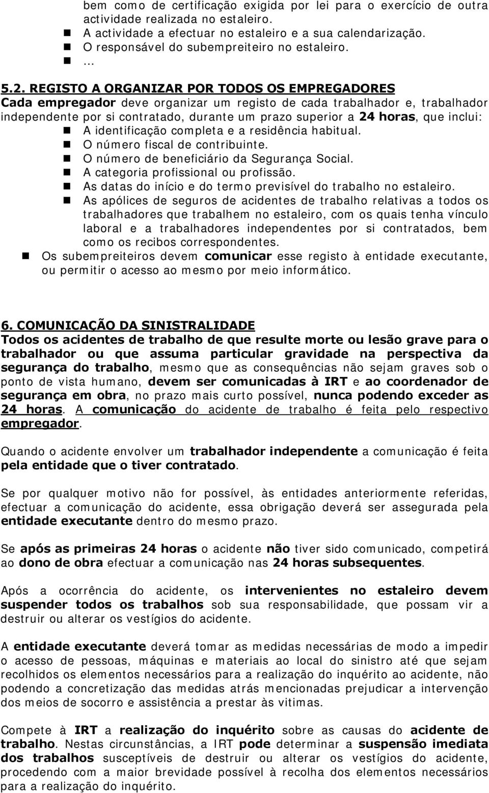 REGISTO A ORGANIZAR POR TODOS OS EMPREGADORES Cada empregador deve organizar um registo de cada trabalhador e, trabalhador independente por si contratado, durante um prazo superior a 24 horas, que