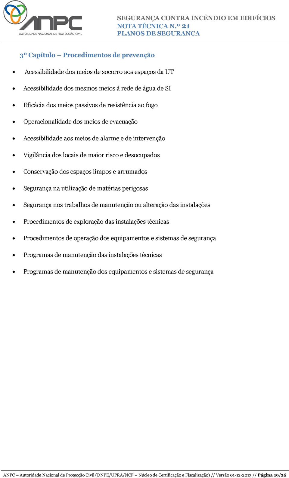 utilização de matérias perigosas Segurança nos trabalhos de manutenção ou alteração das instalações Procedimentos de exploração das instalações técnicas Procedimentos de operação dos equipamentos e