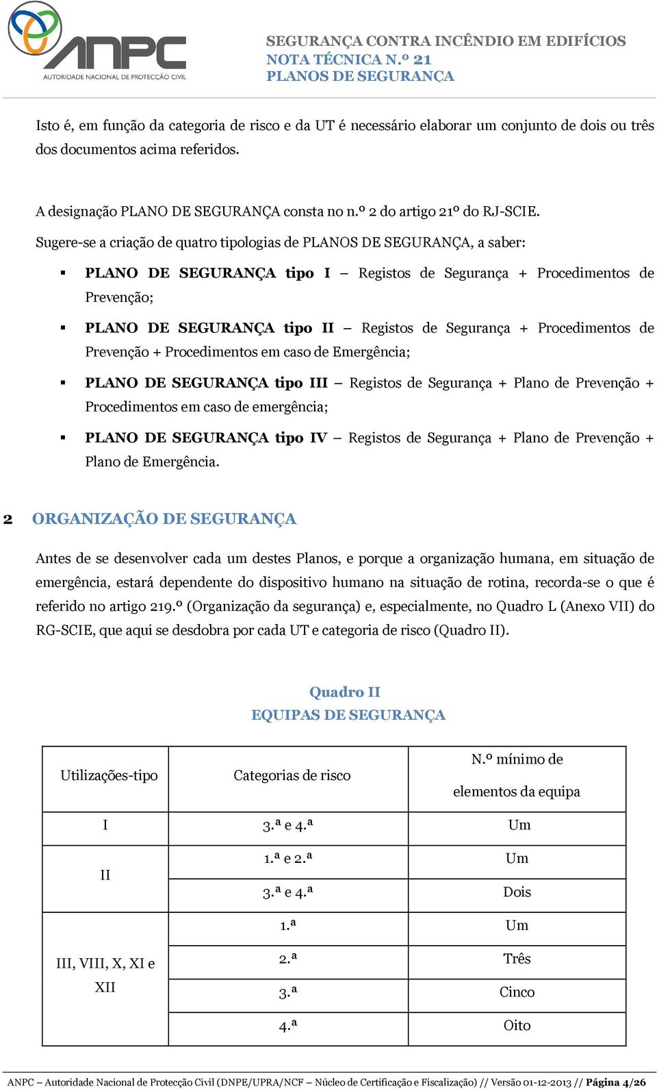 Sugere-se a criação de quatro tipologias de, a saber: PLANO DE SEGURANÇA tipo I Registos de Segurança + Procedimentos de Prevenção; PLANO DE SEGURANÇA tipo II Registos de Segurança + Procedimentos de