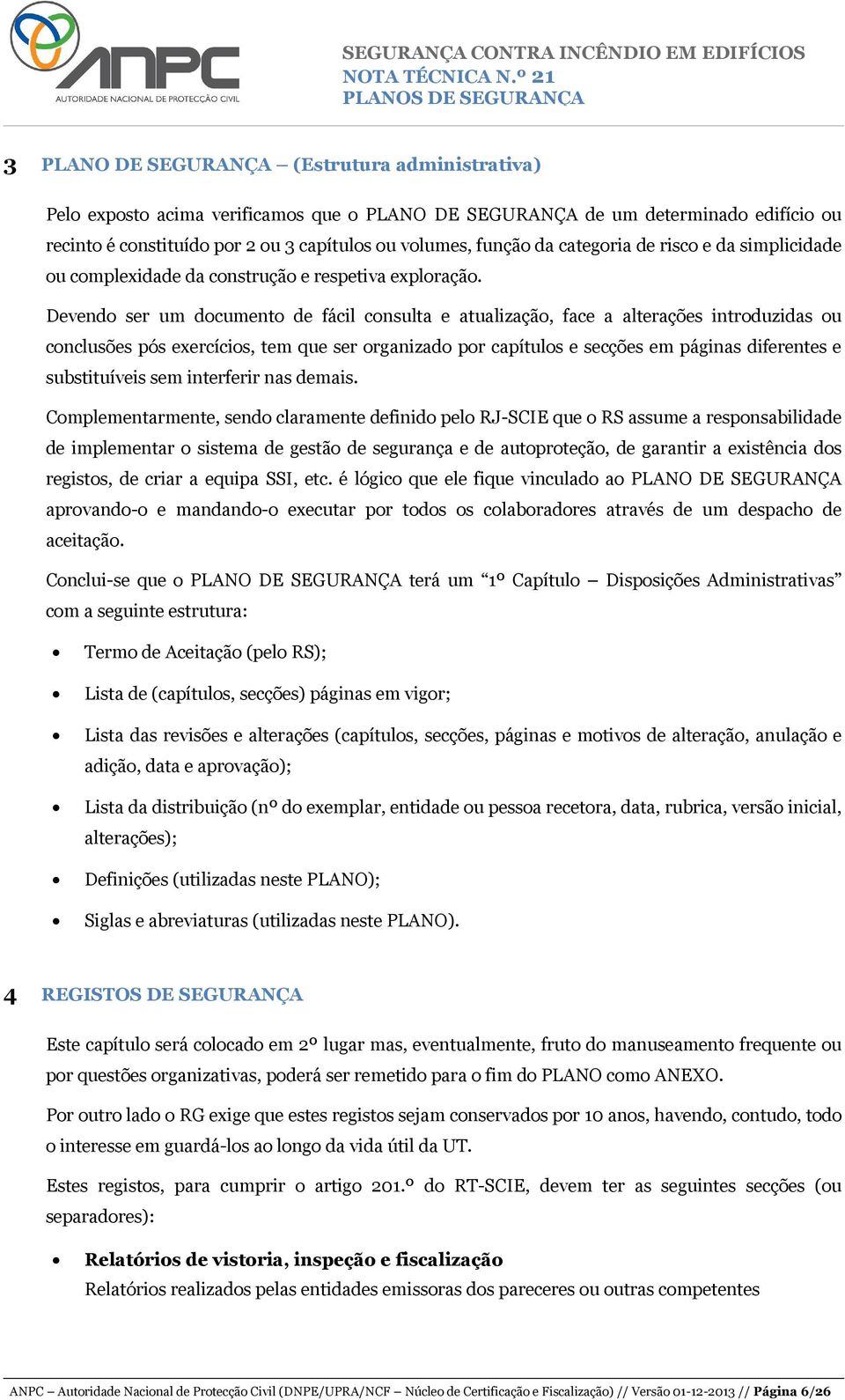 Devendo ser um documento de fácil consulta e atualização, face a alterações introduzidas ou conclusões pós exercícios, tem que ser organizado por capítulos e secções em páginas diferentes e