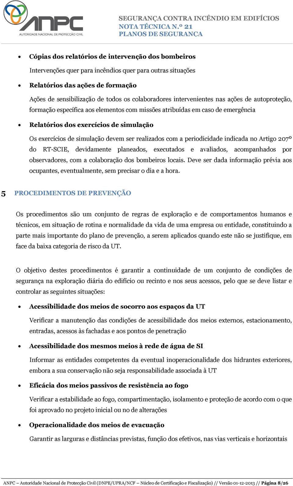 realizados com a periodicidade indicada no Artigo 207º do RT-SCIE, devidamente planeados, executados e avaliados, acompanhados por observadores, com a colaboração dos bombeiros locais.