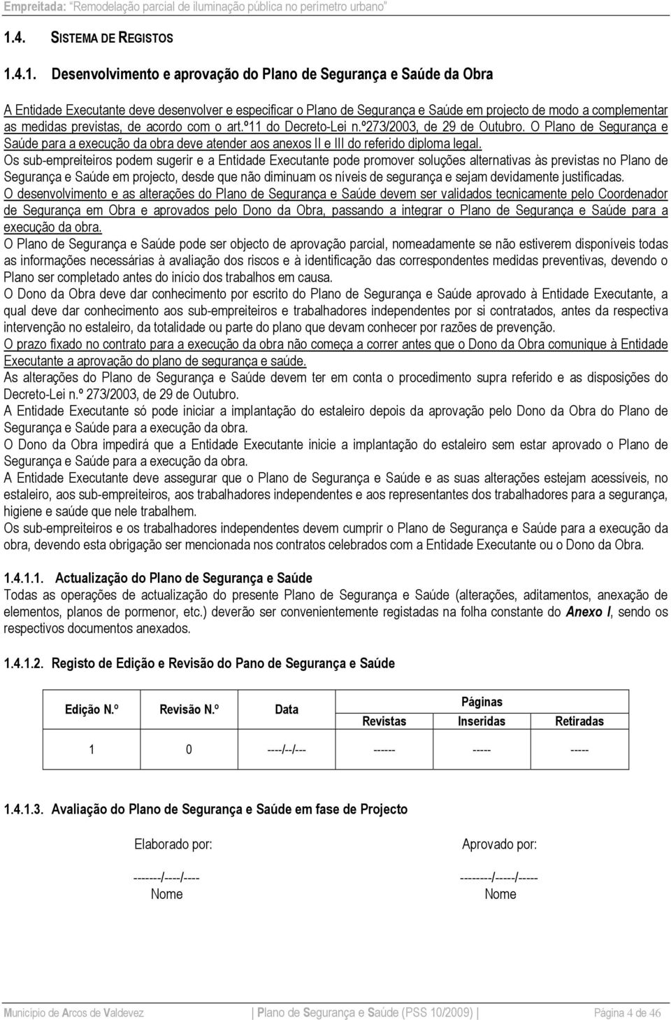 O Plano de Segurança e Saúde para a execução da obra deve atender aos anexos II e III do referido diploma legal.