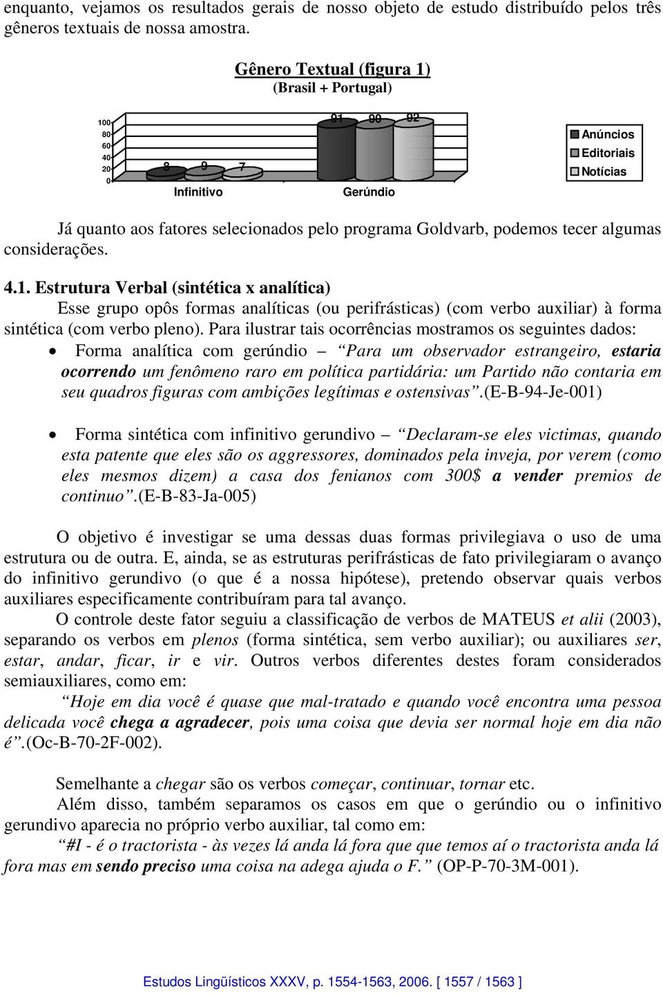 tecer algumas considerações. 4.1. Estrutura Verbal (sintética x analítica) Esse grupo opôs formas analíticas (ou perifrásticas) (com verbo auxiliar) à forma sintética (com verbo pleno).