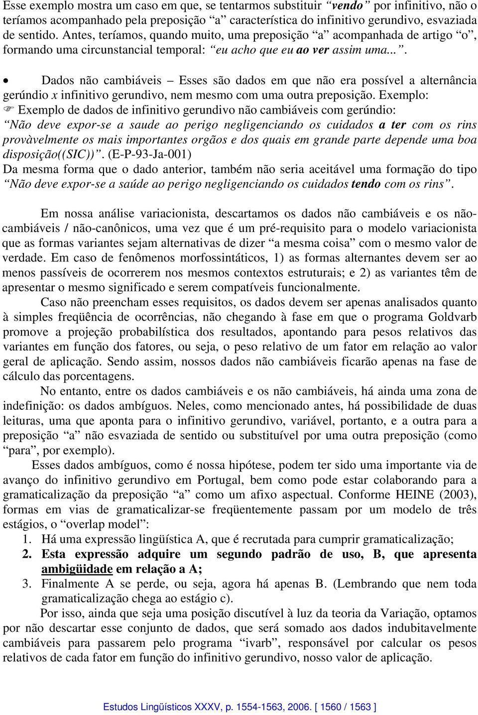 ... Dados não cambiáveis Esses são dados em que não era possível a alternância gerúndio x infinitivo gerundivo, nem mesmo com uma outra preposição.