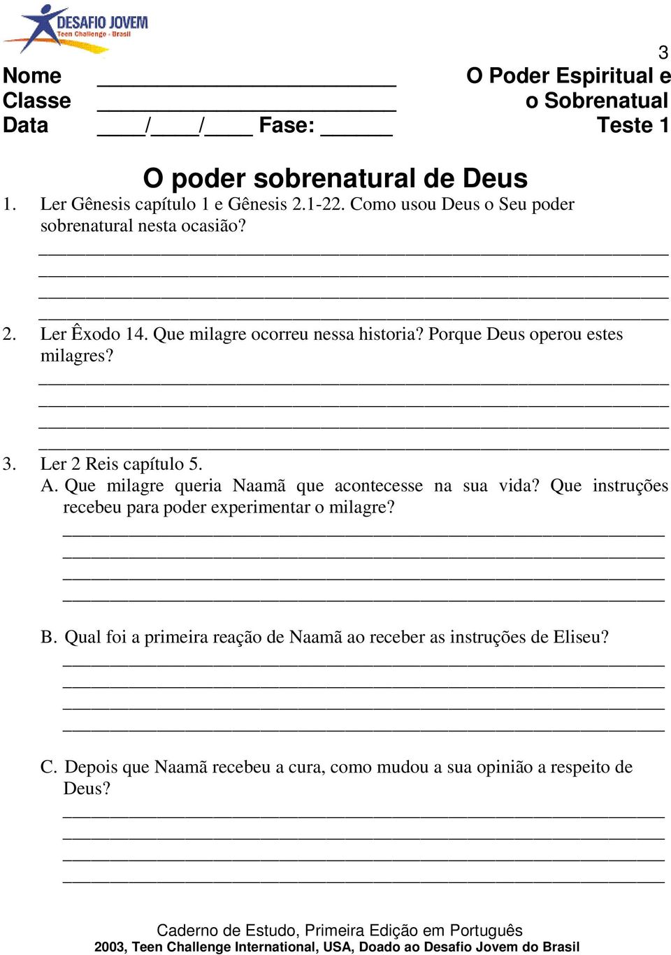 Ler 2 Reis capítulo 5. A. Que milagre queria Naamã que acontecesse na sua vida? Que instruções recebeu para poder experimentar o milagre? B.