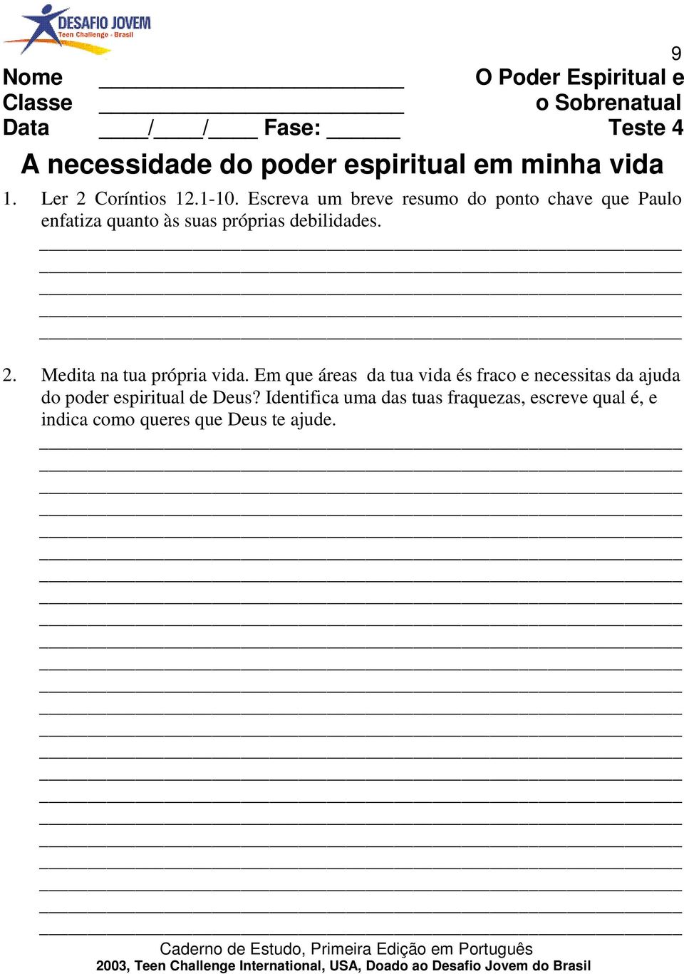 Escreva um breve resumo do ponto chave que Paulo enfatiza quanto às suas próprias debilidades. 2.