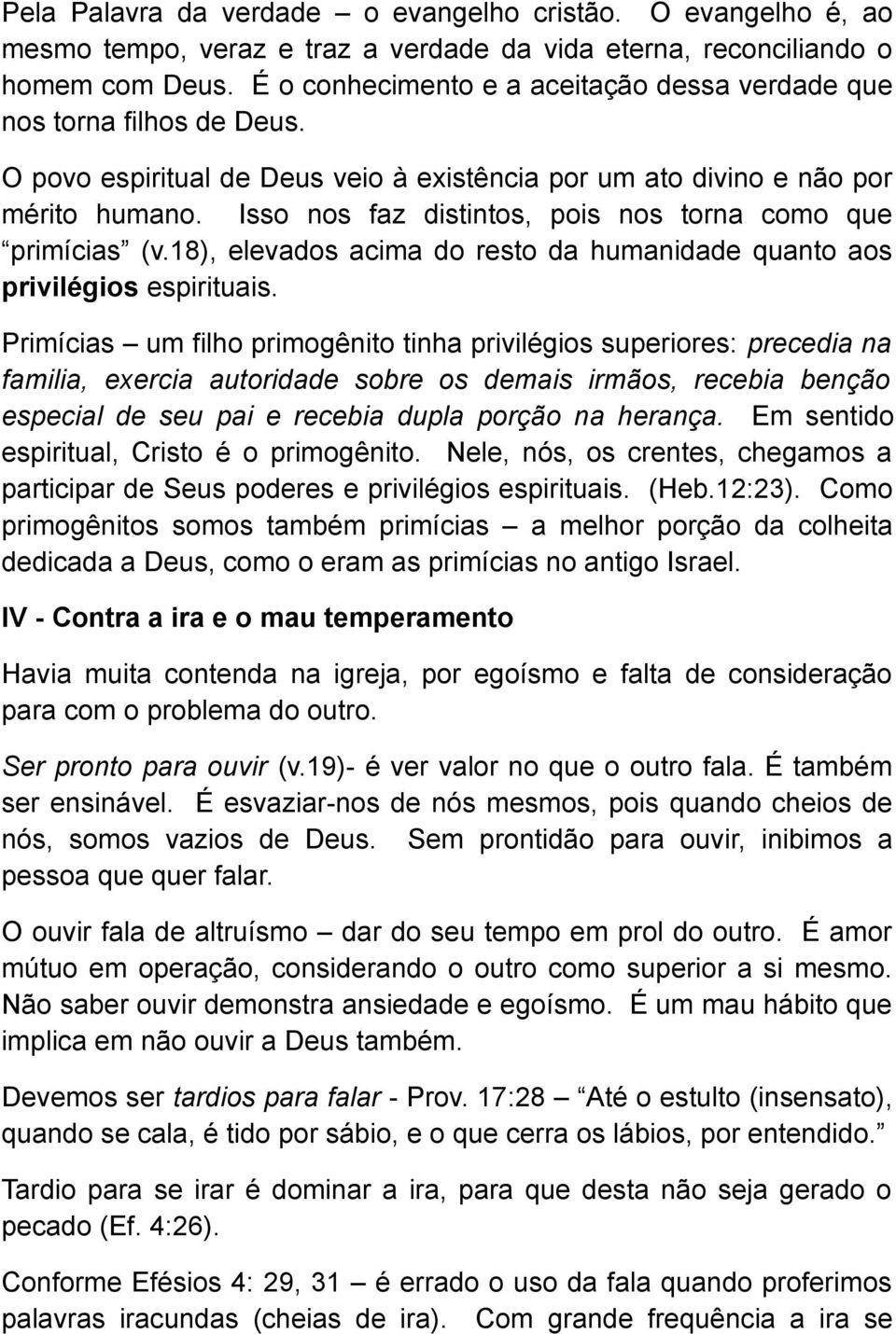 Isso nos faz distintos, pois nos torna como que primícias (v.18), elevados acima do resto da humanidade quanto aos privilégios espirituais.