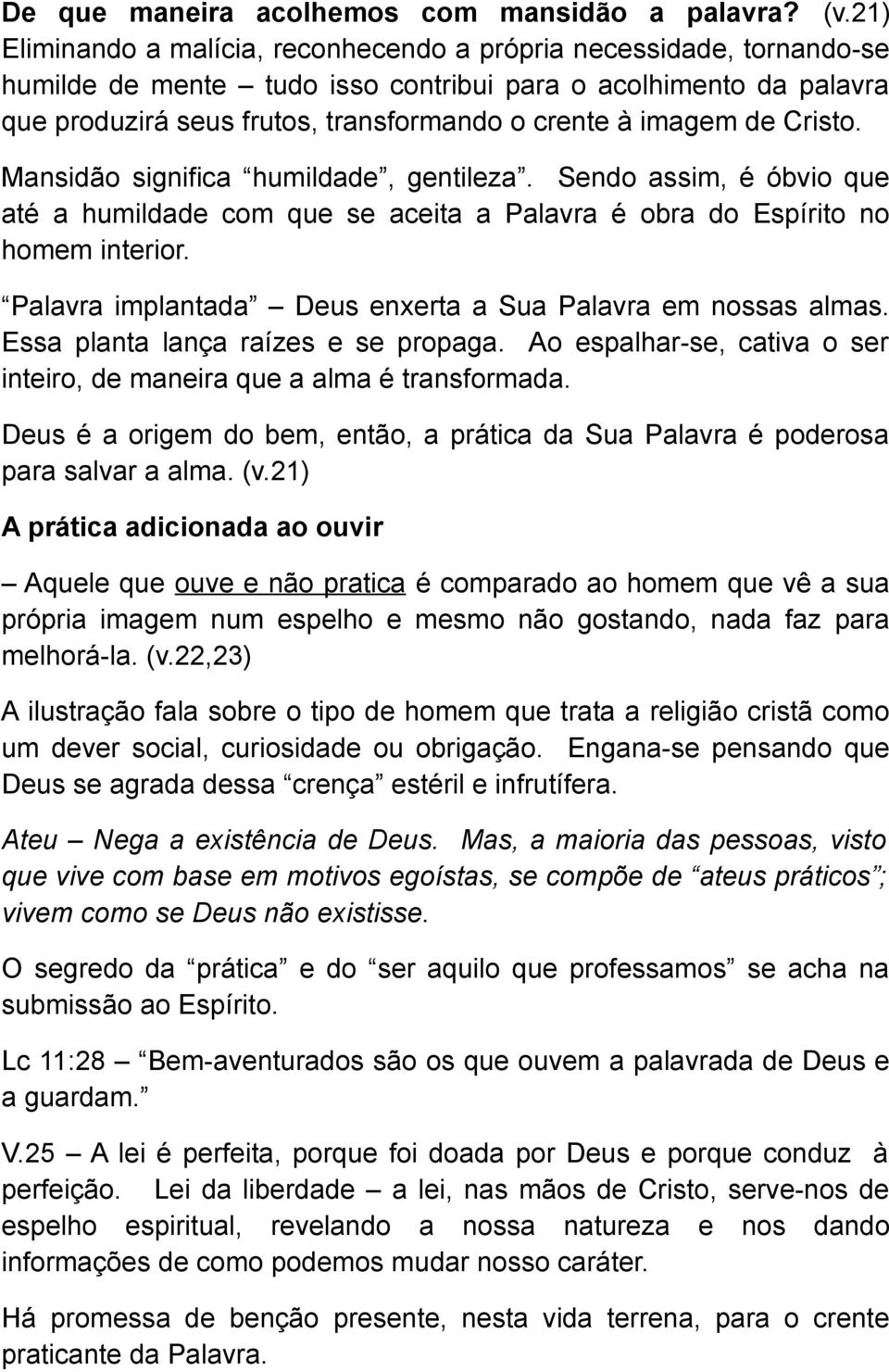 de Cristo. Mansidão significa humildade, gentileza. Sendo assim, é óbvio que até a humildade com que se aceita a Palavra é obra do Espírito no homem interior.