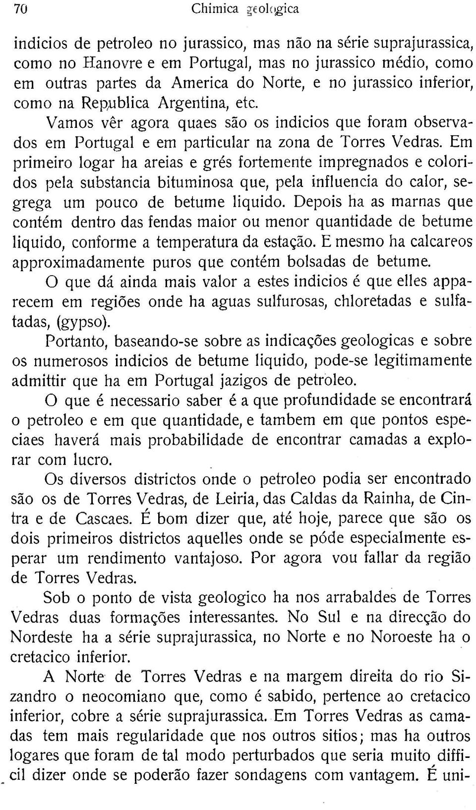 Em primeiro logar ha areias e grés fortemente impregnados e coloridos pela substancia bituminosa que, pela influencia do calor, segrega um pouco de betume liquido.