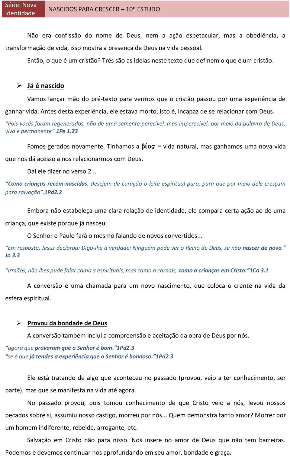 Antes desta experiência, ele estava morto, isto é, incapaz de se relacionar com Deus.