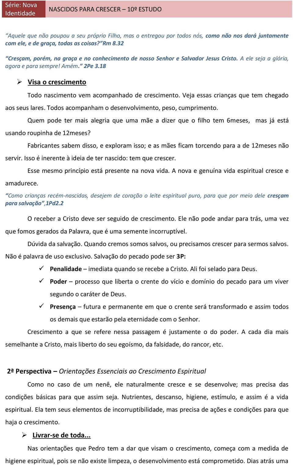 18 Visa o crescimento Todo nascimento vem acompanhado de crescimento. Veja essas crianças que tem chegado aos seus lares. Todos acompanham o desenvolvimento, peso, cumprimento.